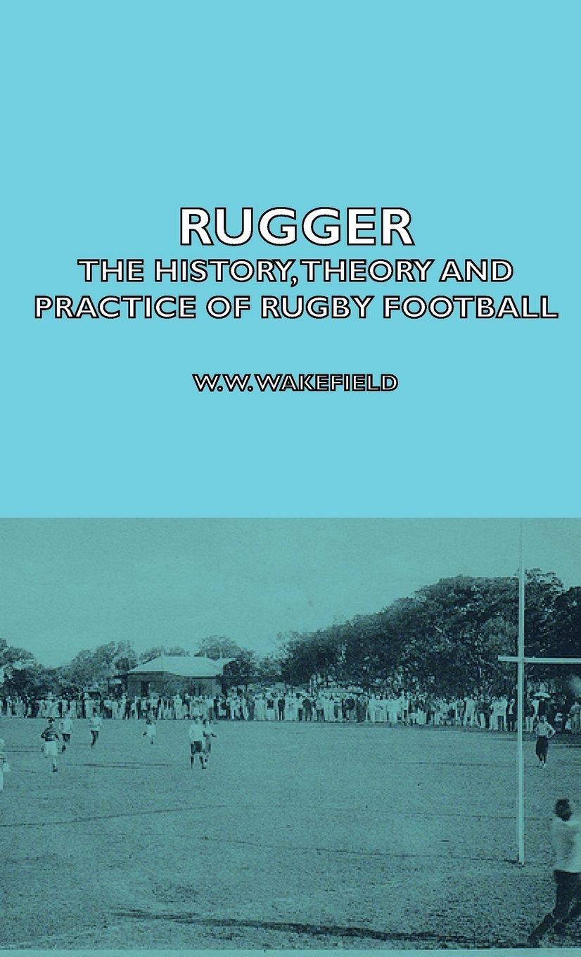 Vorderes Coverbild Rugger - The History, Theory and Practice of Rugby Football