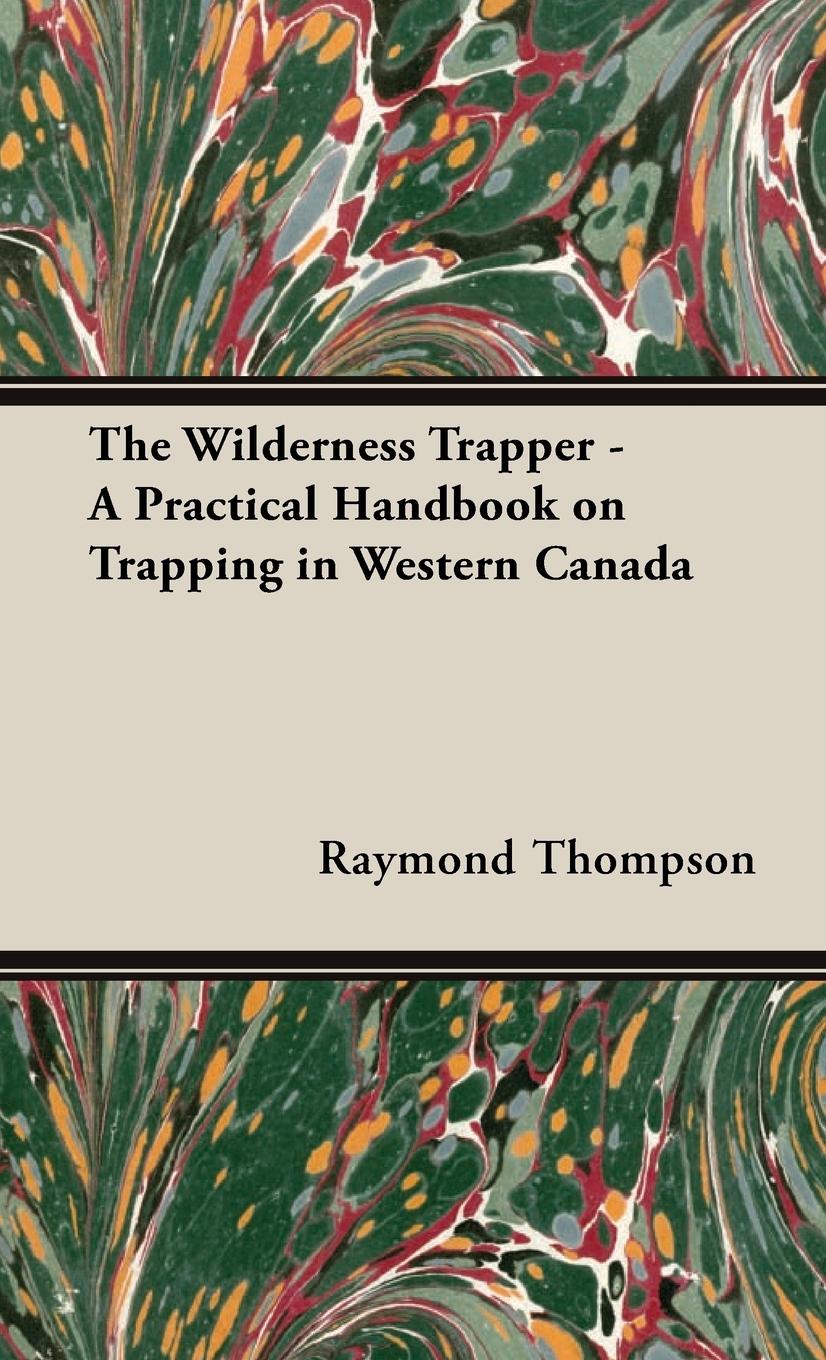 Vorderes Coverbild The Wilderness Trapper - A Practical Handbook on Trapping in Western Canada