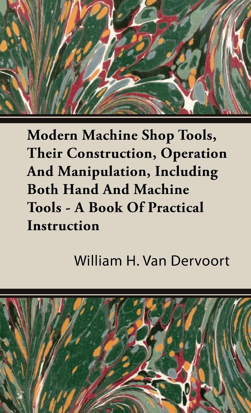Vorderes Coverbild Modern Machine Shop Tools, Their Construction, Operation And Manipulation, Including Both Hand And Machine Tools - A Book Of Practical Instruction