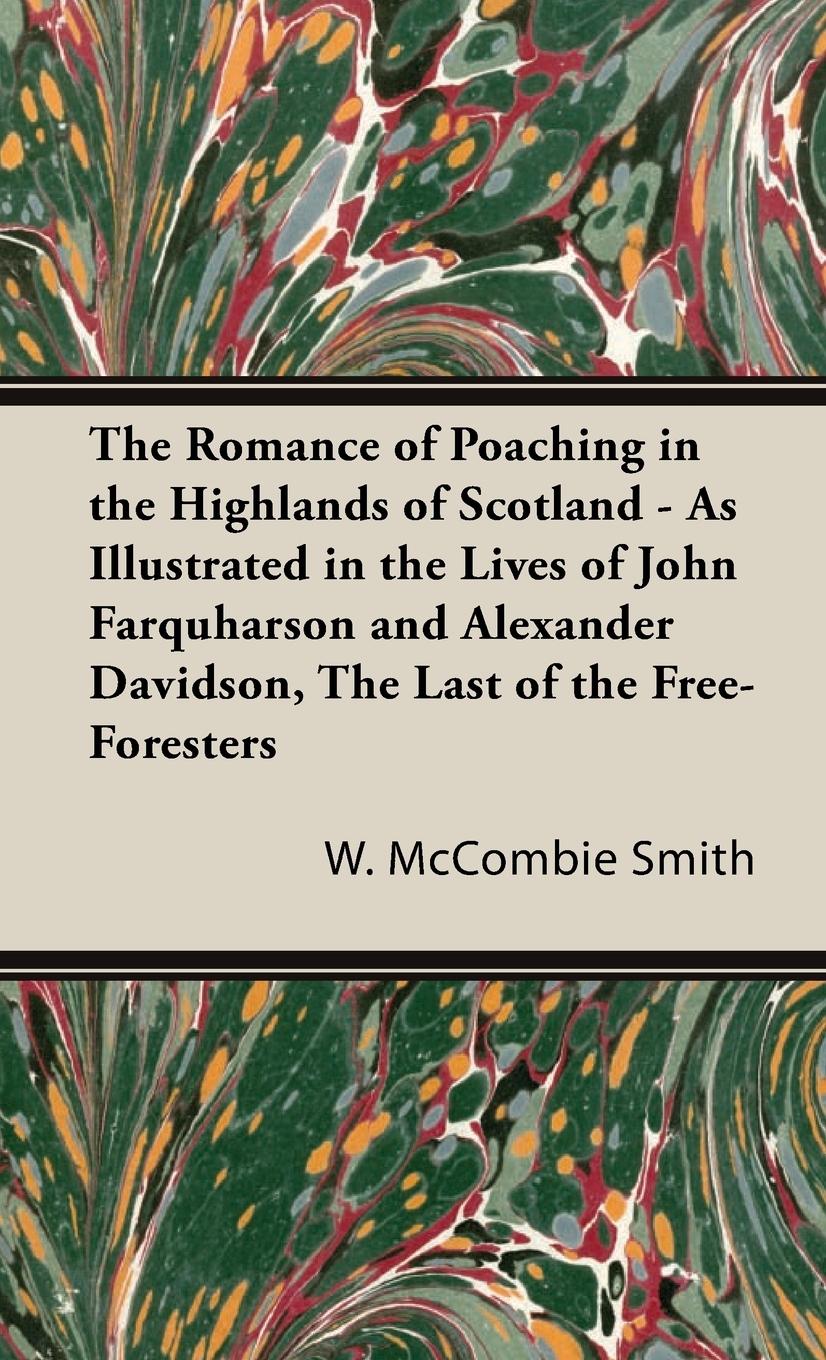 Vorderes Coverbild The Romance of Poaching in the Highlands of Scotland - As Illustrated in the Lives of John Farquharson and Alexander Davidson, The Last of the Free-Foresters