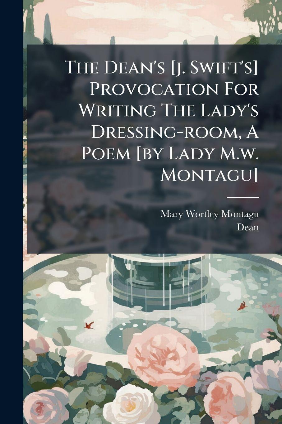 Vorderes Coverbild The Dean's [j. Swift's] Provocation For Writing The Lady's Dressing-room, A Poem [by Lady M.w. Montagu]