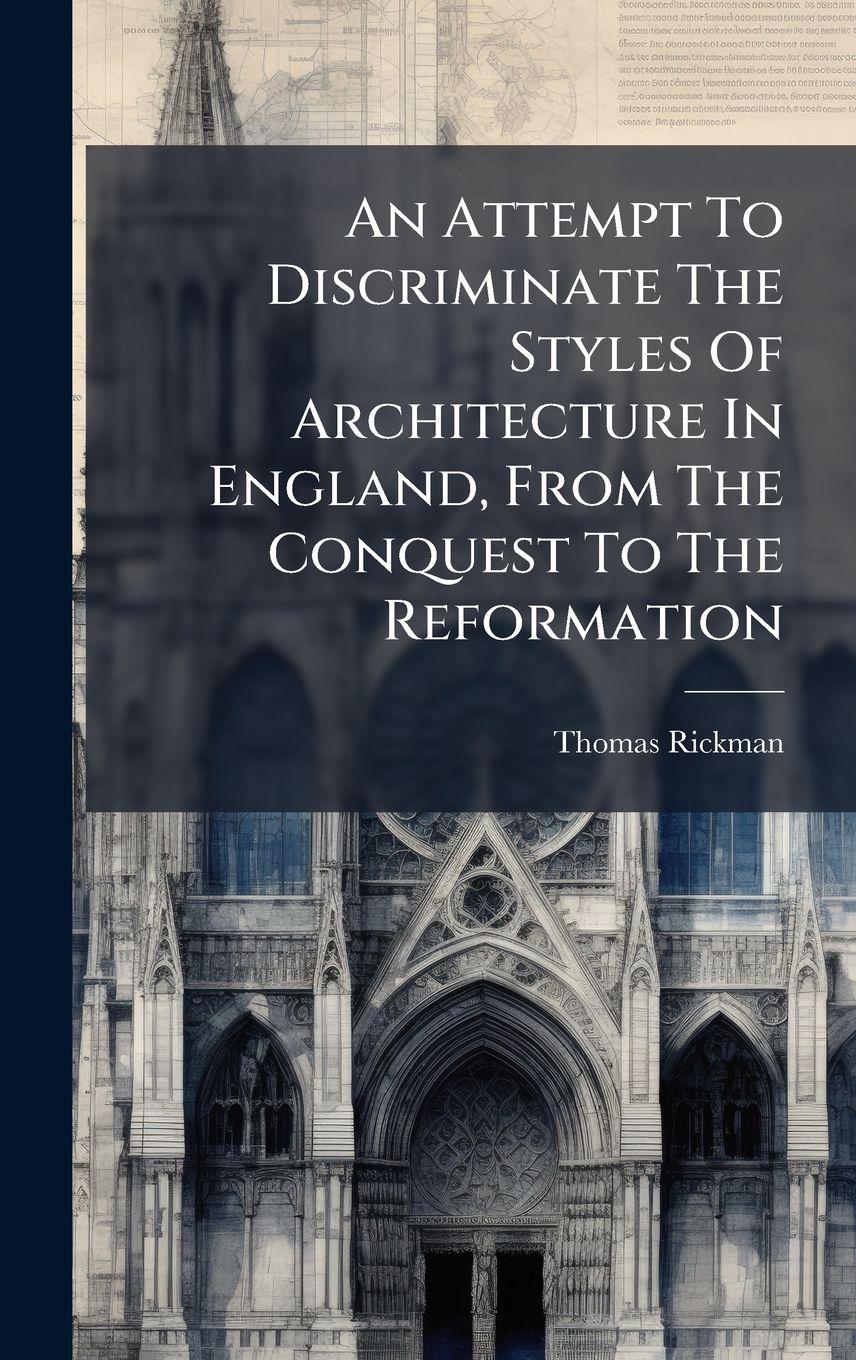 Vorderes Coverbild An Attempt To Discriminate The Styles Of Architecture In England, From The Conquest To The Reformation