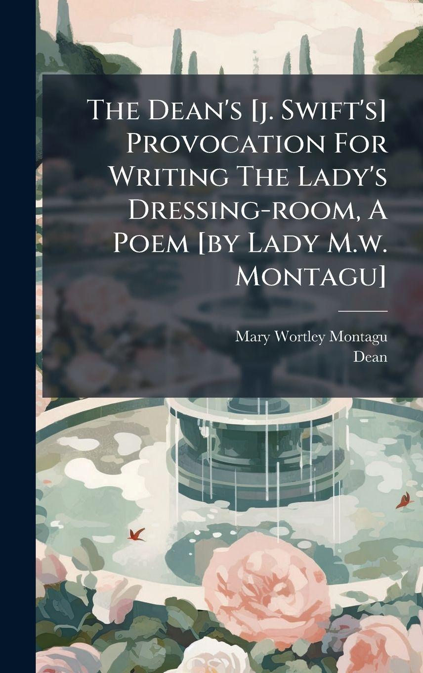 Vorderes Coverbild The Dean's [j. Swift's] Provocation For Writing The Lady's Dressing-room, A Poem [by Lady M.w. Montagu]
