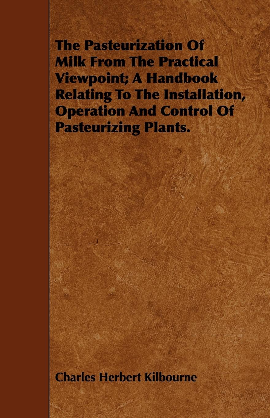 Vorderes Coverbild The Pasteurization Of Milk From The Practical Viewpoint; A Handbook Relating To The Installation, Operation And Control Of Pasteurizing Plants.