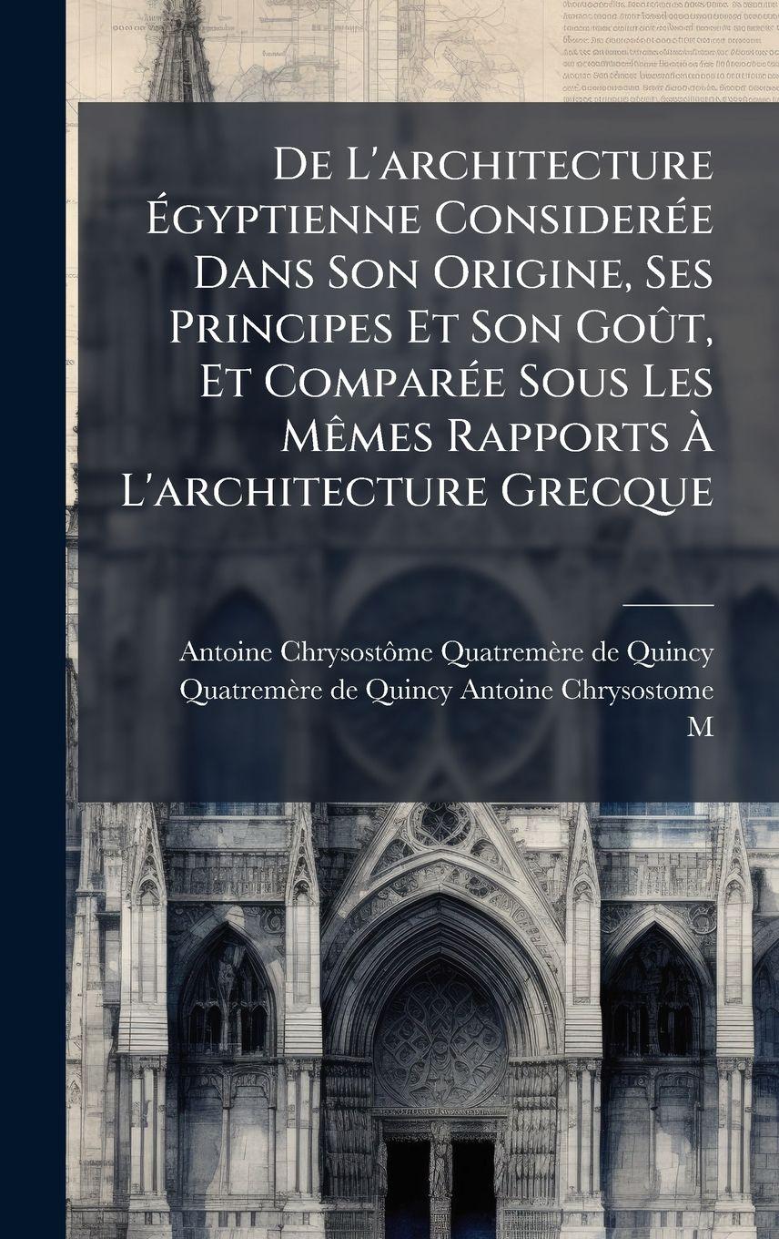 Vorderes Coverbild De L'architecture Ãgyptienne ConsiderÃ(c)e Dans Son Origine, Ses Principes Et Son GoÃ't, Et ComparÃ(c)e Sous Les MÃames Rapports Ã L'architecture Grecque