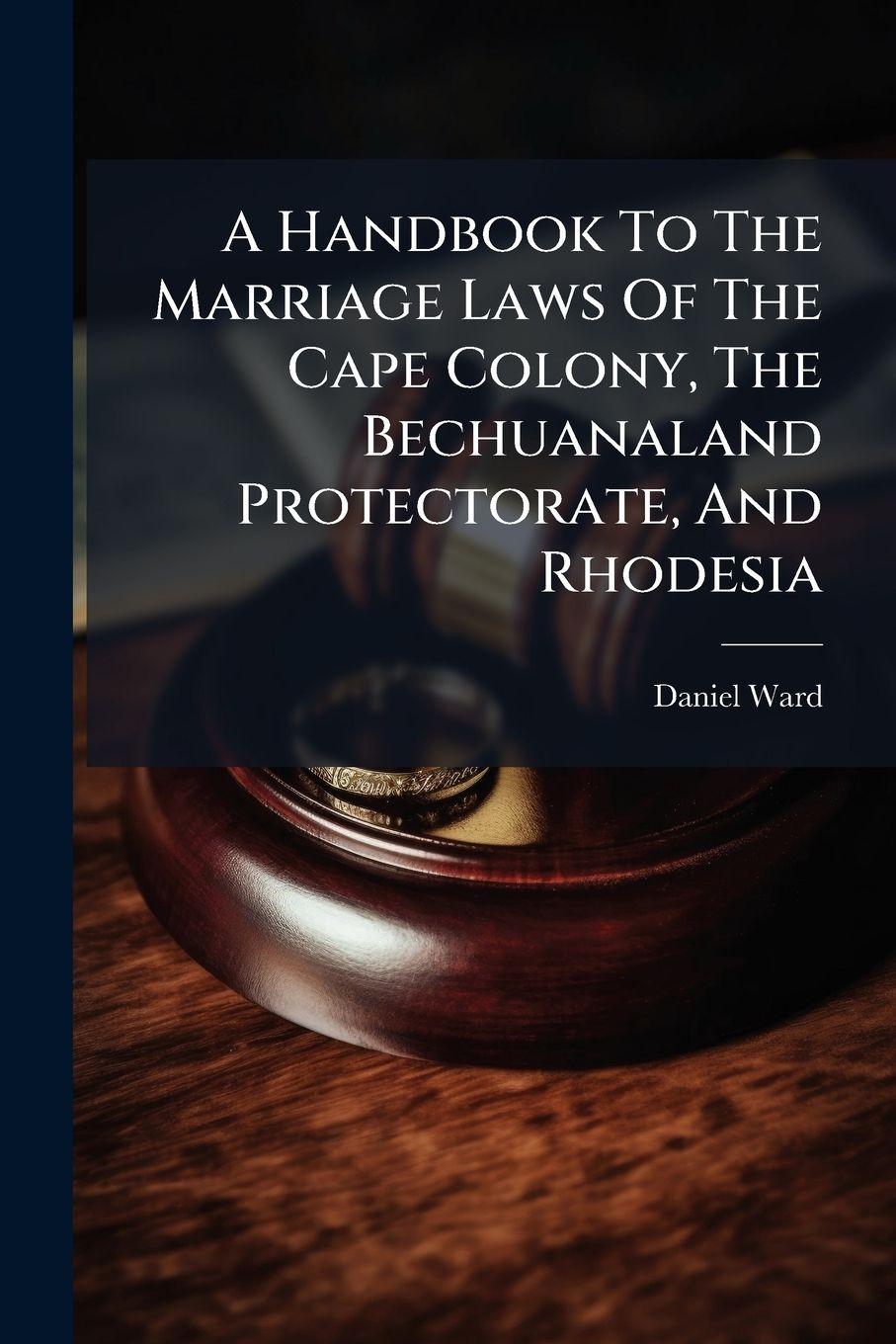 Vorderes Coverbild A Handbook To The Marriage Laws Of The Cape Colony, The Bechuanaland Protectorate, And Rhodesia