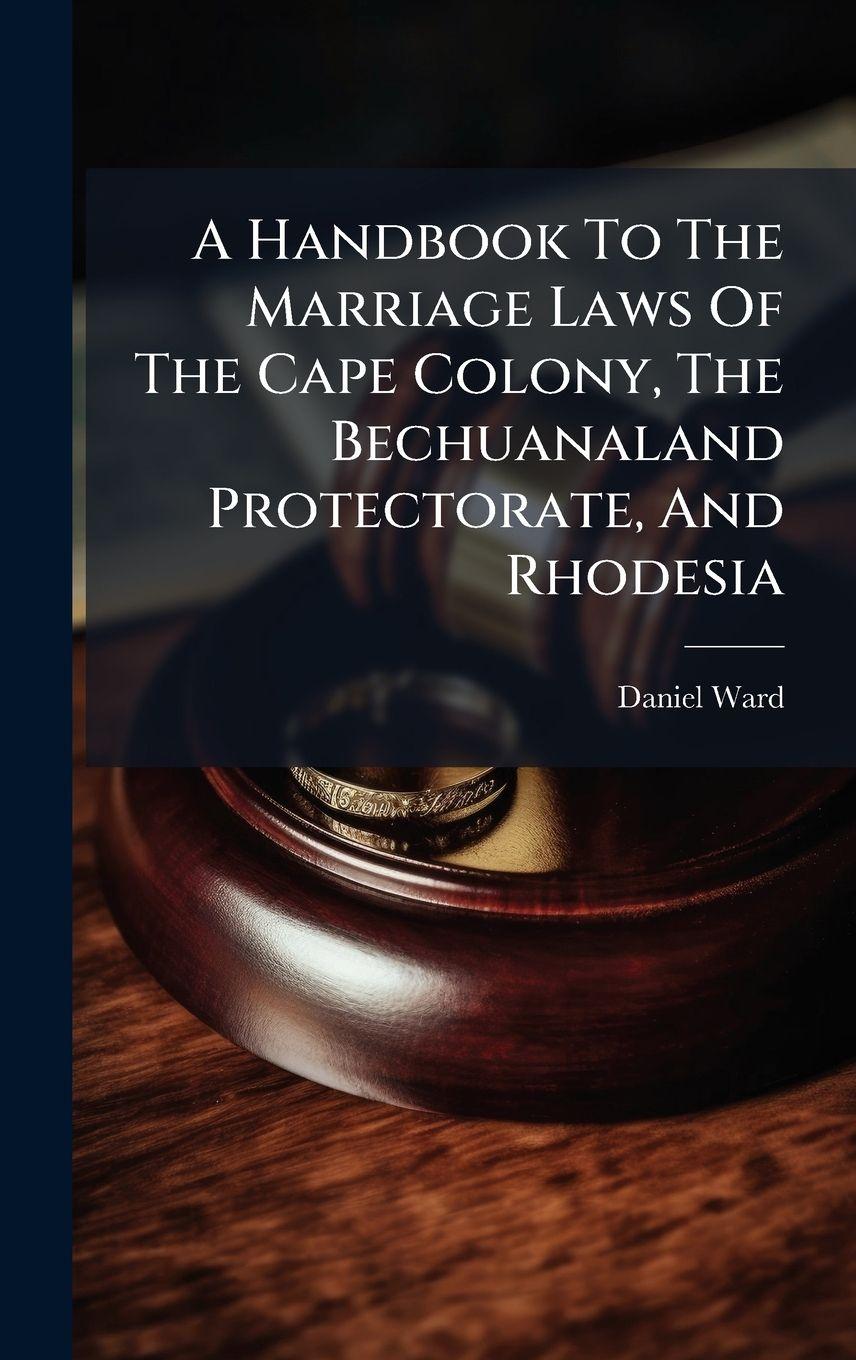 Vorderes Coverbild A Handbook To The Marriage Laws Of The Cape Colony, The Bechuanaland Protectorate, And Rhodesia
