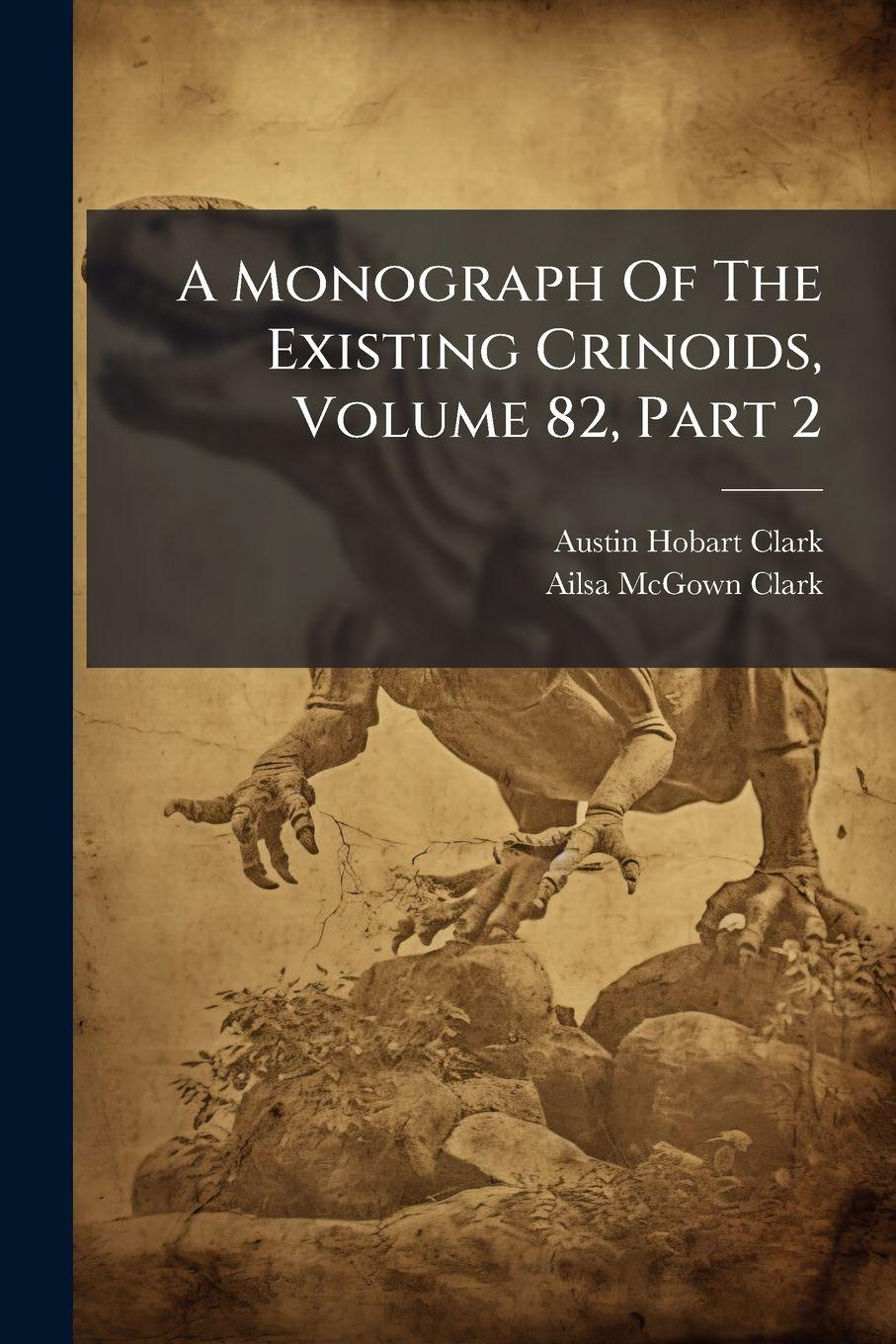 Vorderes Coverbild A Monograph Of The Existing Crinoids, Volume 82, Part 2