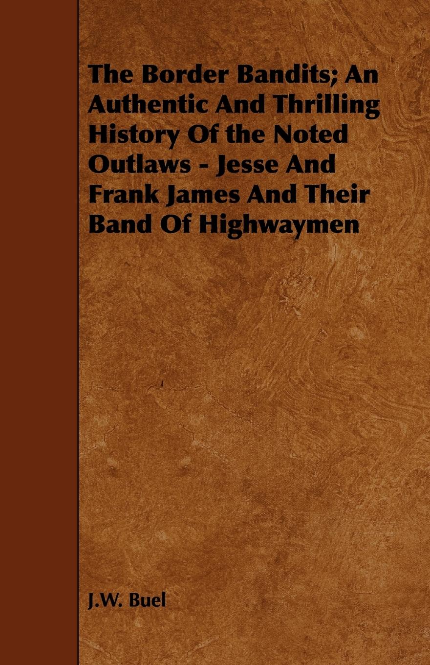 Vorderes Coverbild The Border Bandits; An Authentic And Thrilling History Of the Noted Outlaws - Jesse And Frank James And Their Band Of Highwaymen