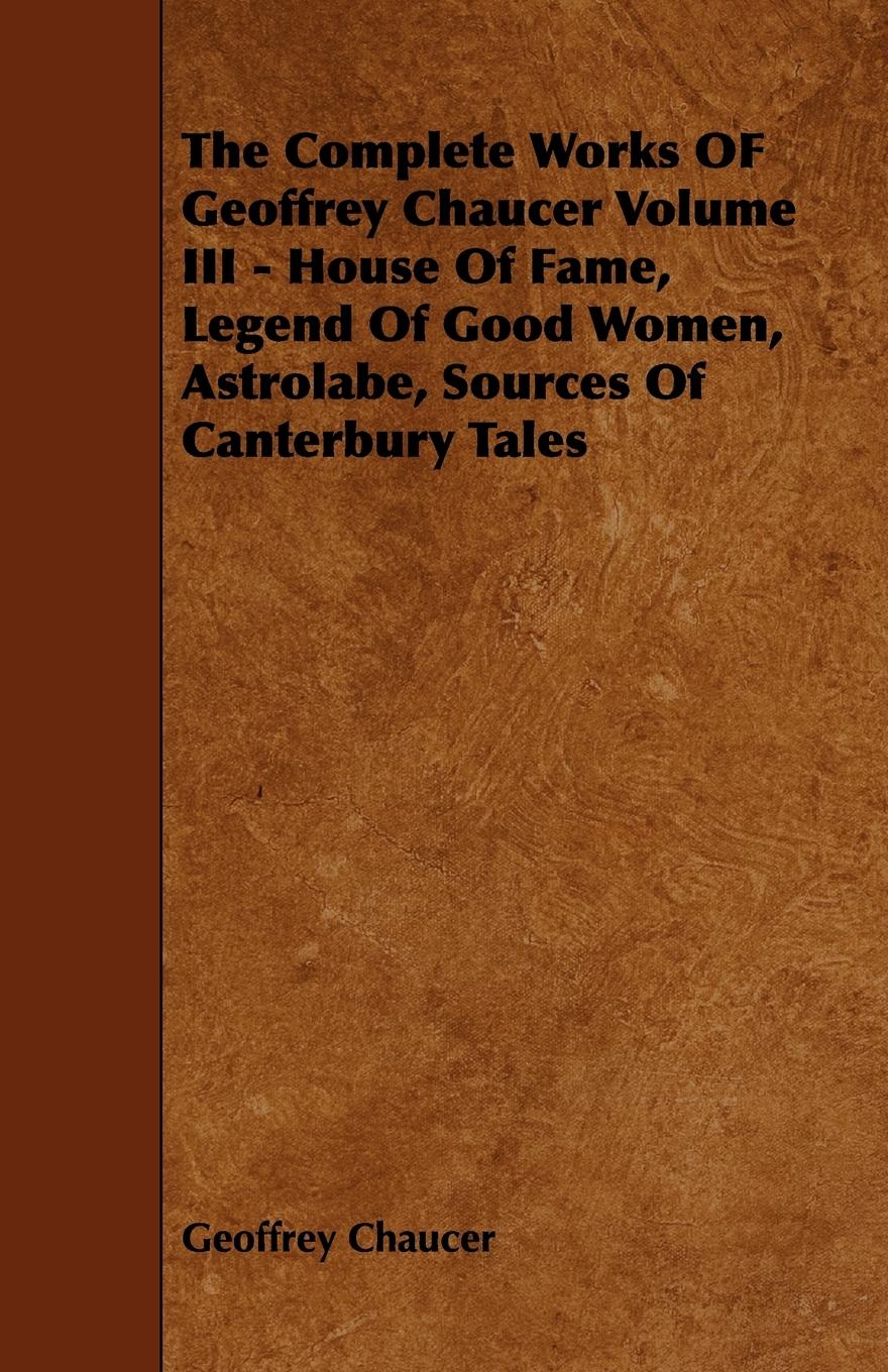 Vorderes Coverbild The Complete Works OF Geoffrey Chaucer Volume III - House Of Fame, Legend Of Good Women, Astrolabe, Sources Of Canterbury Tales