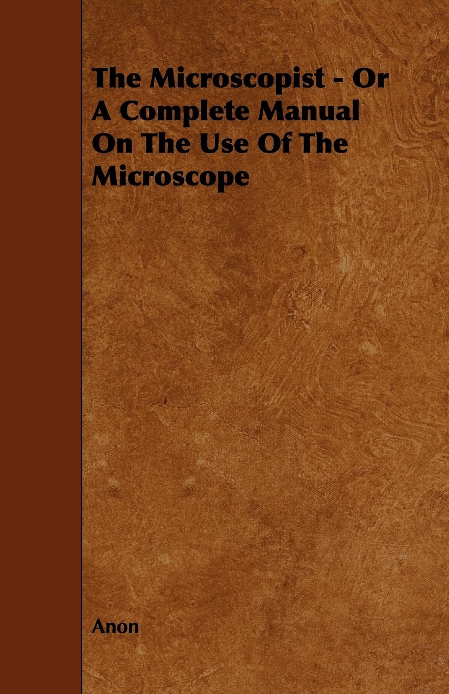 Vorderes Coverbild The Microscopist - Or A Complete Manual On The Use Of The Microscope