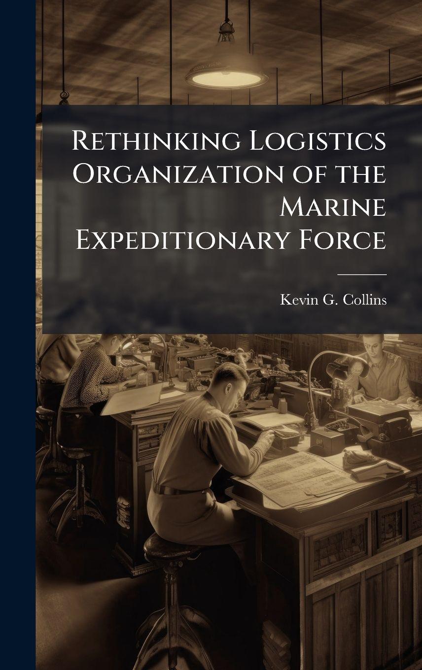 Vorderes Coverbild Rethinking Logistics Organization of the Marine Expeditionary Force
