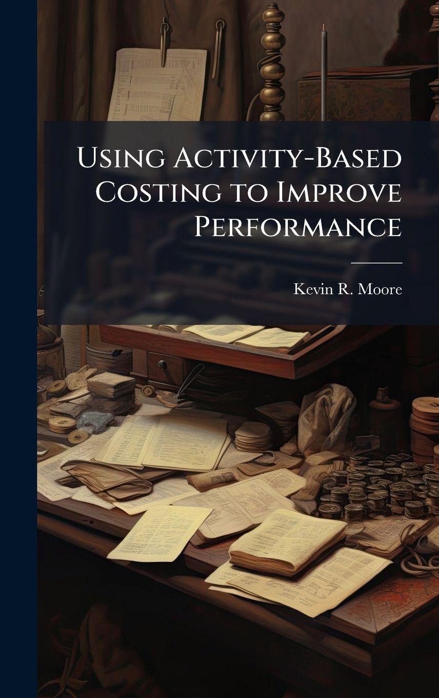 Vorderes Coverbild Using Activity-Based Costing to Improve Performance