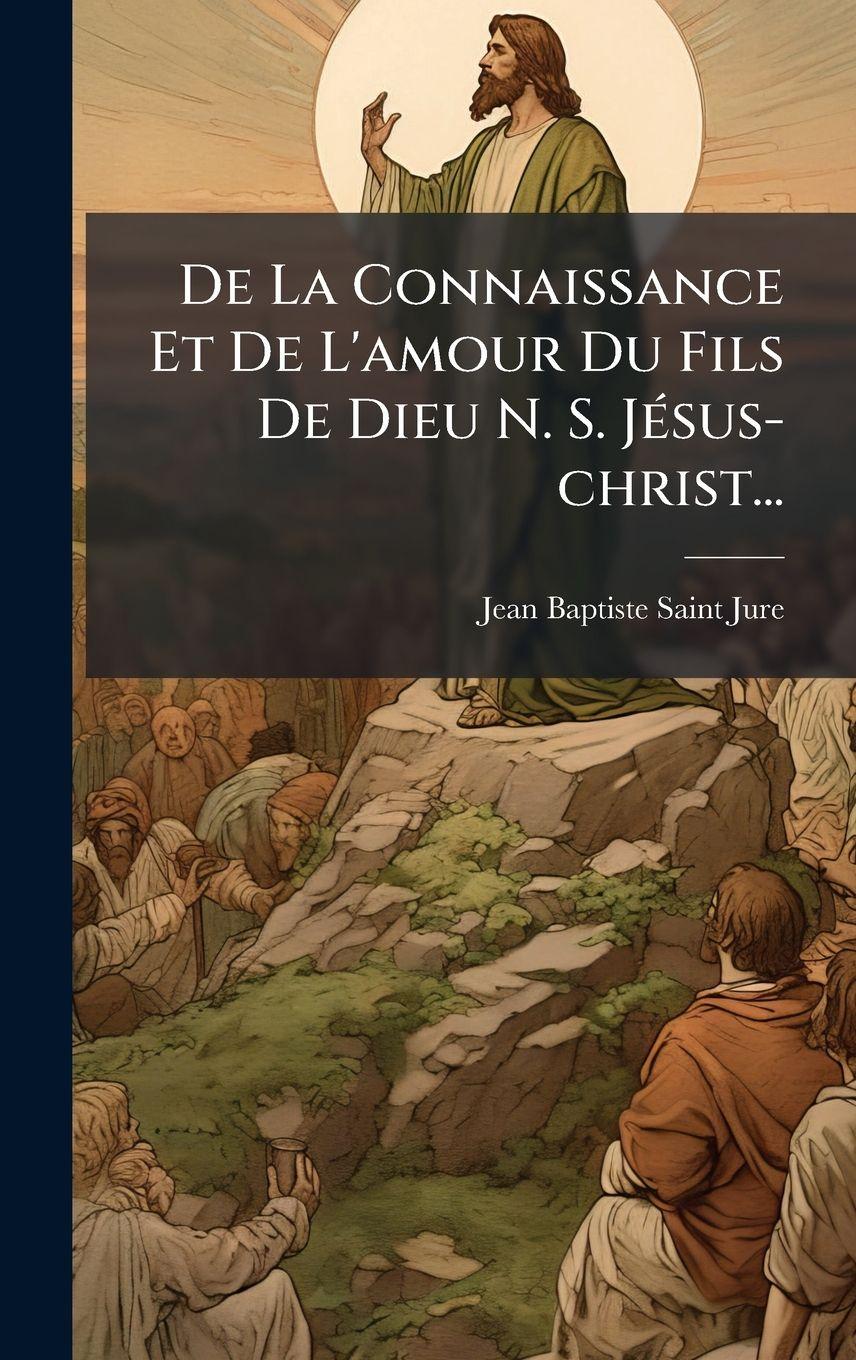 Vorderes Coverbild De La Connaissance Et De L'amour Du Fils De Dieu N. S. JÃ(c)sus-christ...