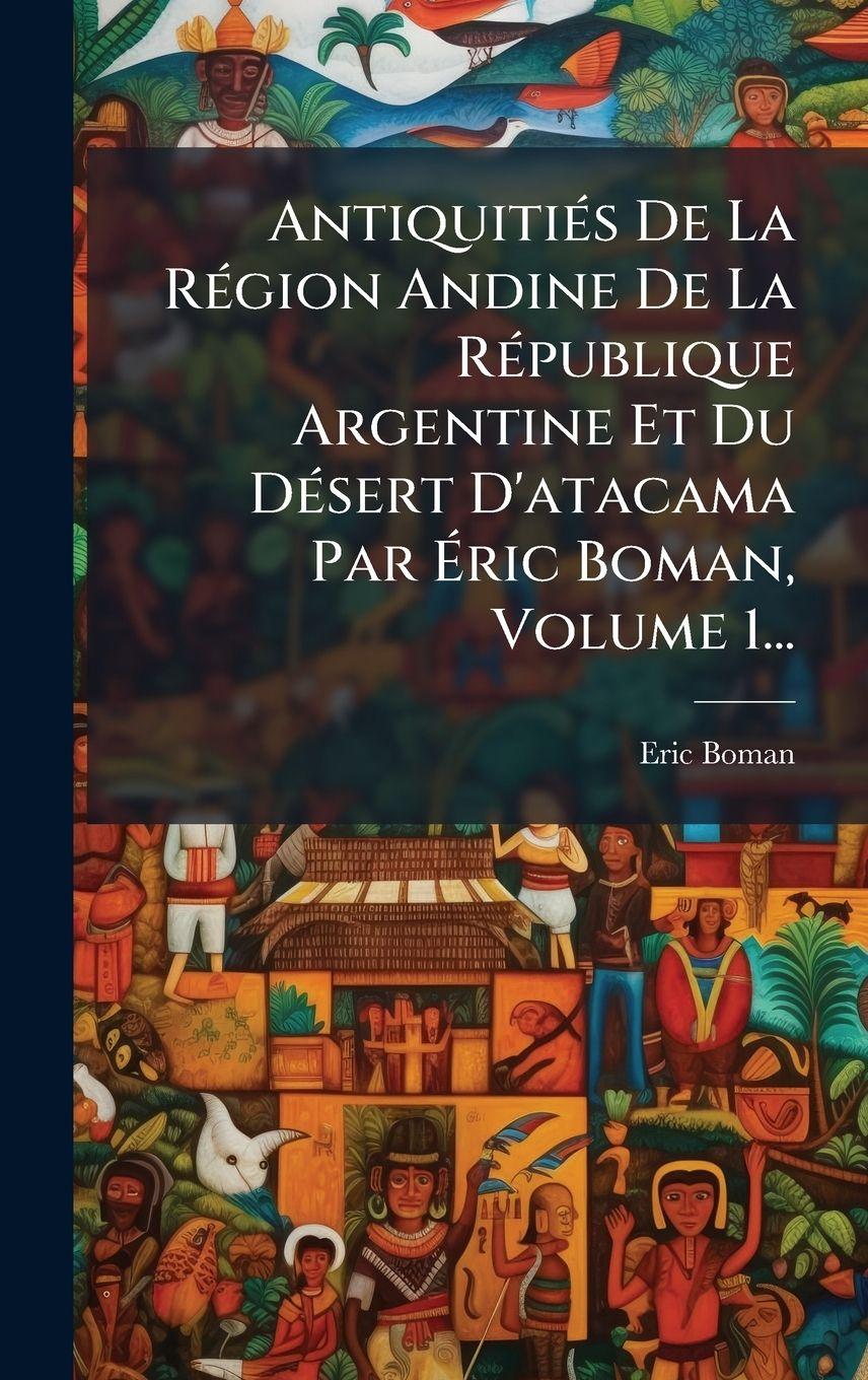Vorderes Coverbild AntiquitiÃ(c)s De La RÃ(c)gion Andine De La RÃ(c)publique Argentine Et Du DÃ(c)sert D'atacama Par Ãric Boman, Volume 1...