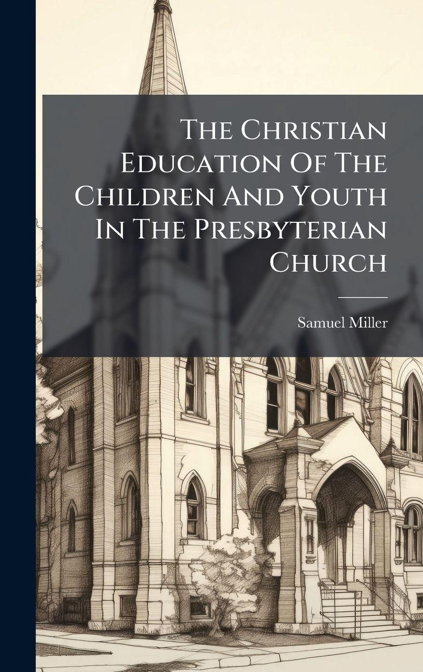 Vorderes Coverbild The Christian Education Of The Children And Youth In The Presbyterian Church