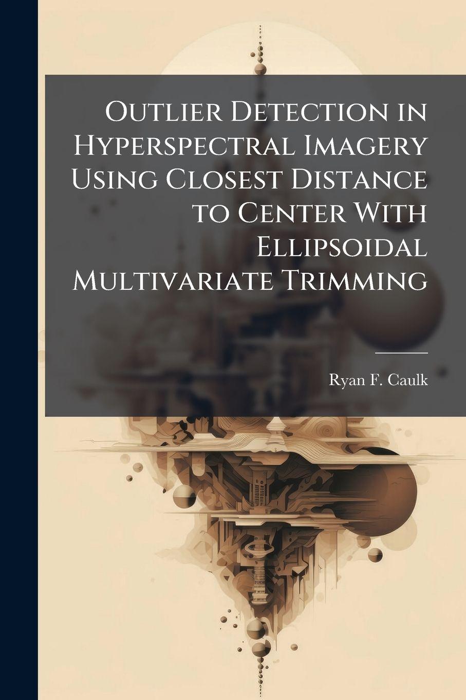 Vorderes Coverbild Outlier Detection in Hyperspectral Imagery Using Closest Distance to Center With Ellipsoidal Multivariate Trimming