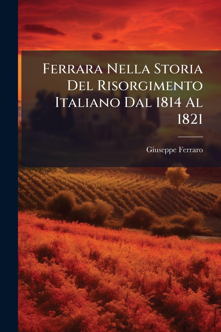 Vorderes Coverbild Ferrara Nella Storia Del Risorgimento Italiano Dal 1814 Al 1821