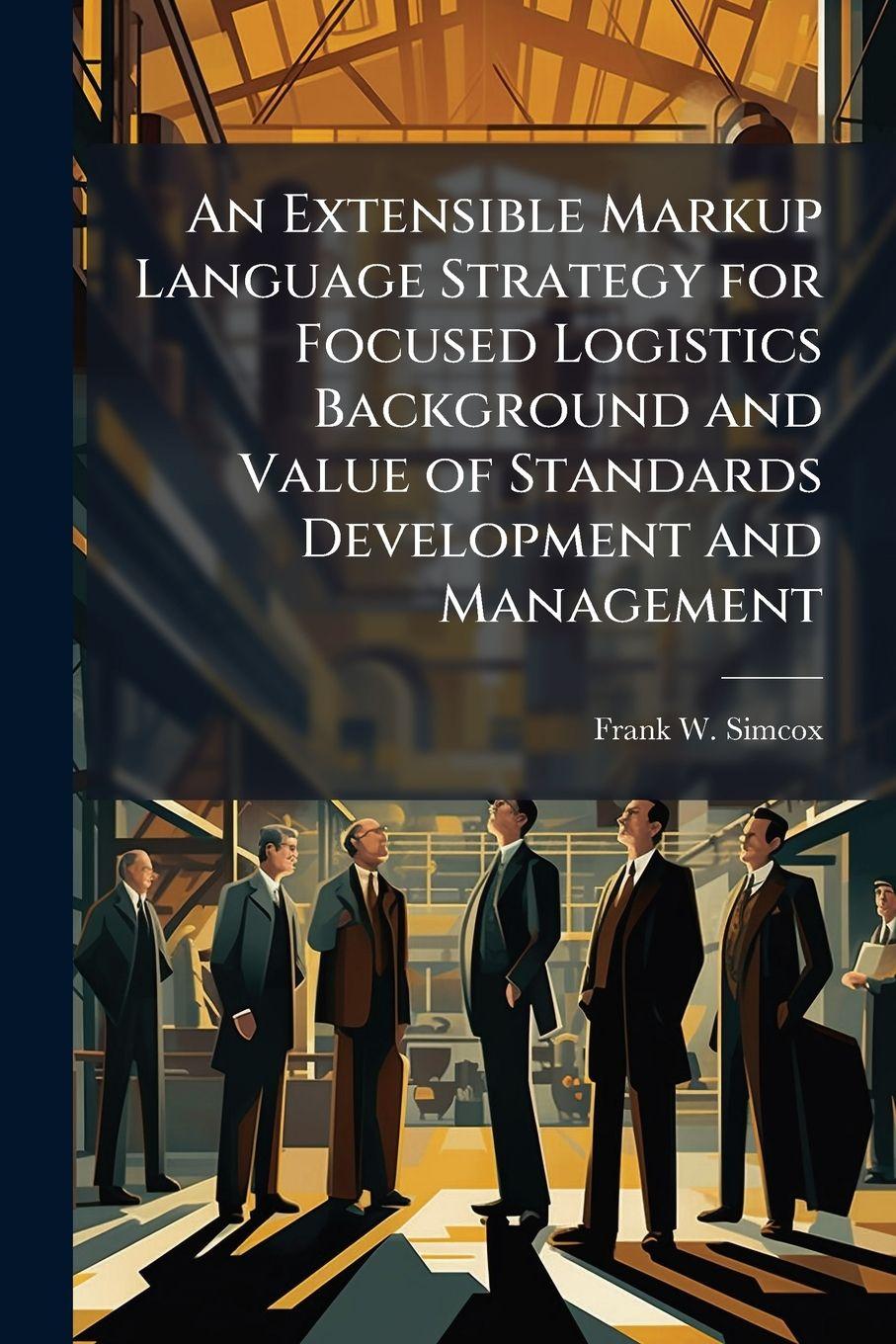 Vorderes Coverbild An Extensible Markup Language Strategy for Focused Logistics Background and Value of Standards Development and Management