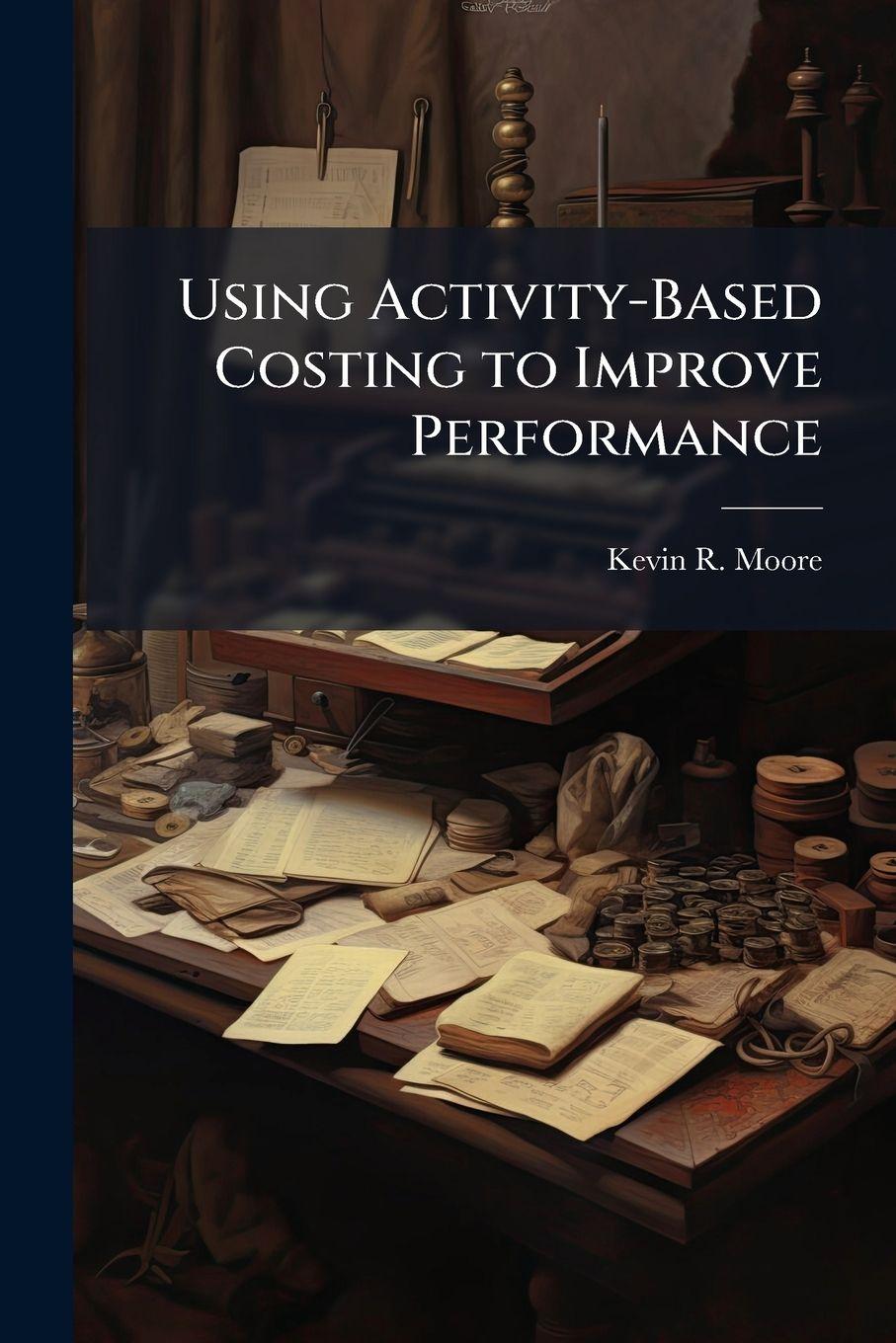 Vorderes Coverbild Using Activity-Based Costing to Improve Performance