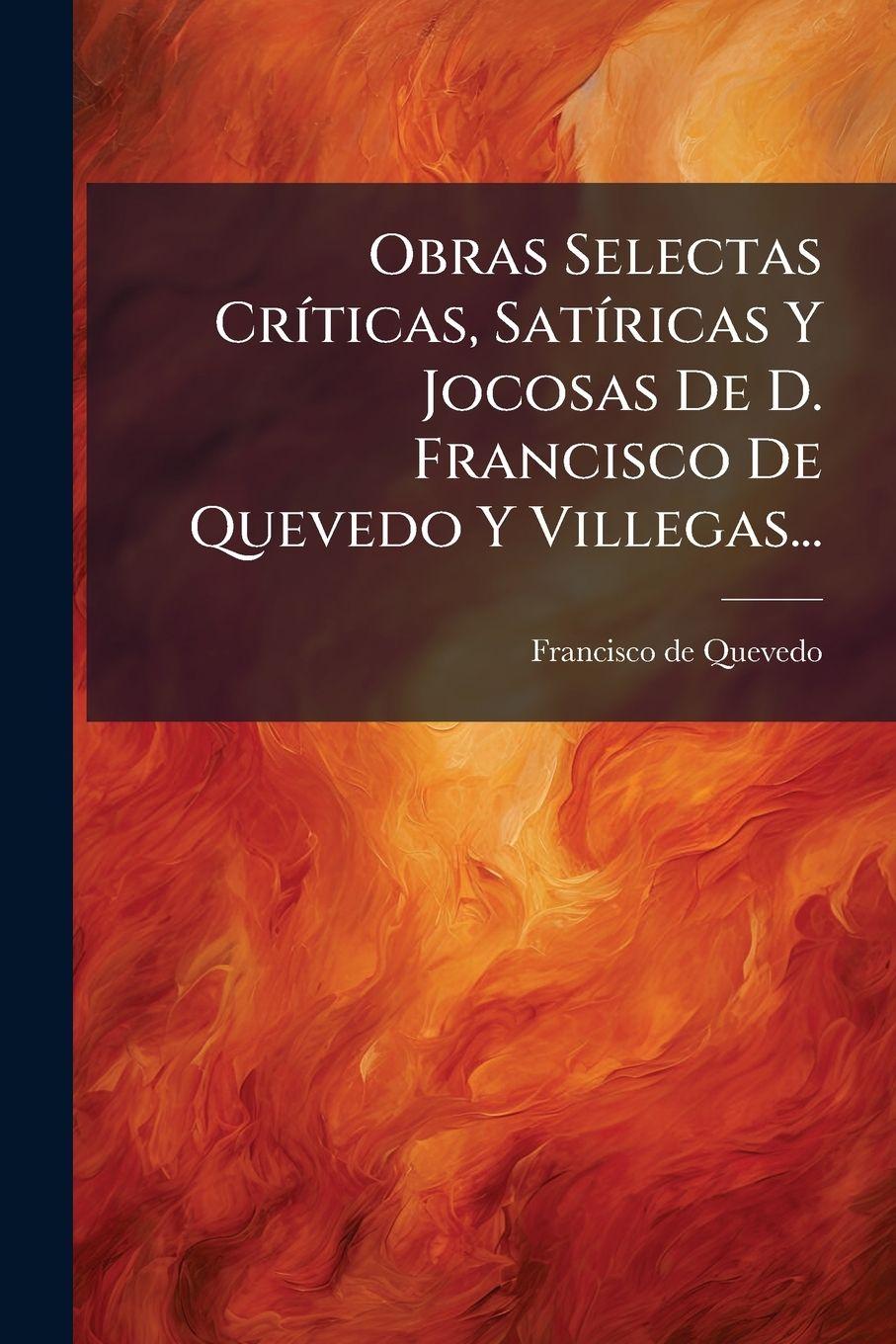 Vorderes Coverbild Obras Selectas CrÃ-ticas, SatÃ-ricas Y Jocosas De D. Francisco De Quevedo Y Villegas...
