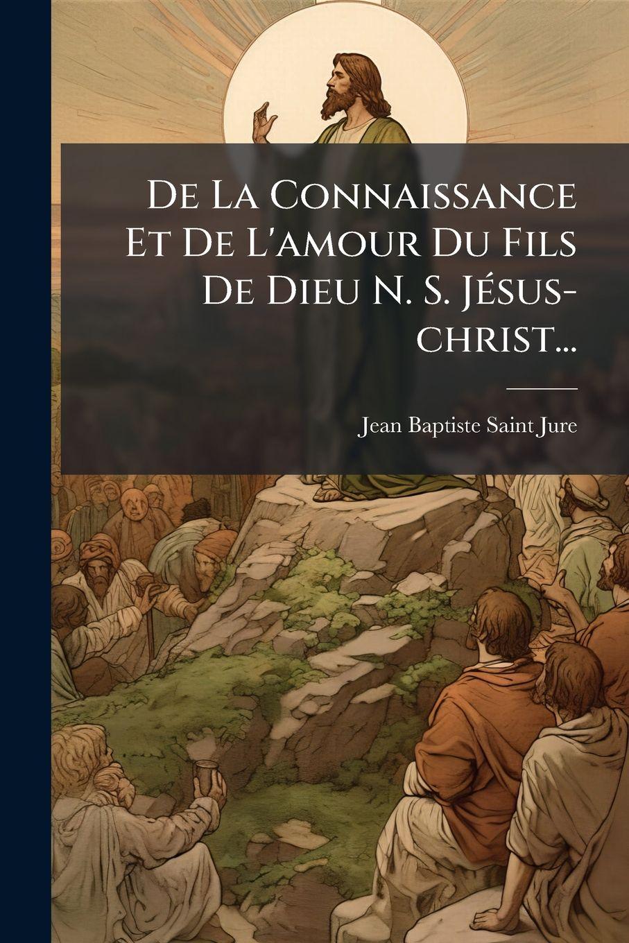 Vorderes Coverbild De La Connaissance Et De L'amour Du Fils De Dieu N. S. JÃ(c)sus-christ...