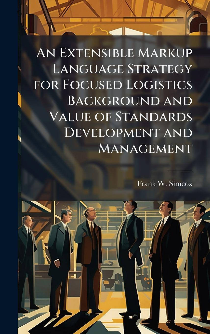 Vorderes Coverbild An Extensible Markup Language Strategy for Focused Logistics Background and Value of Standards Development and Management
