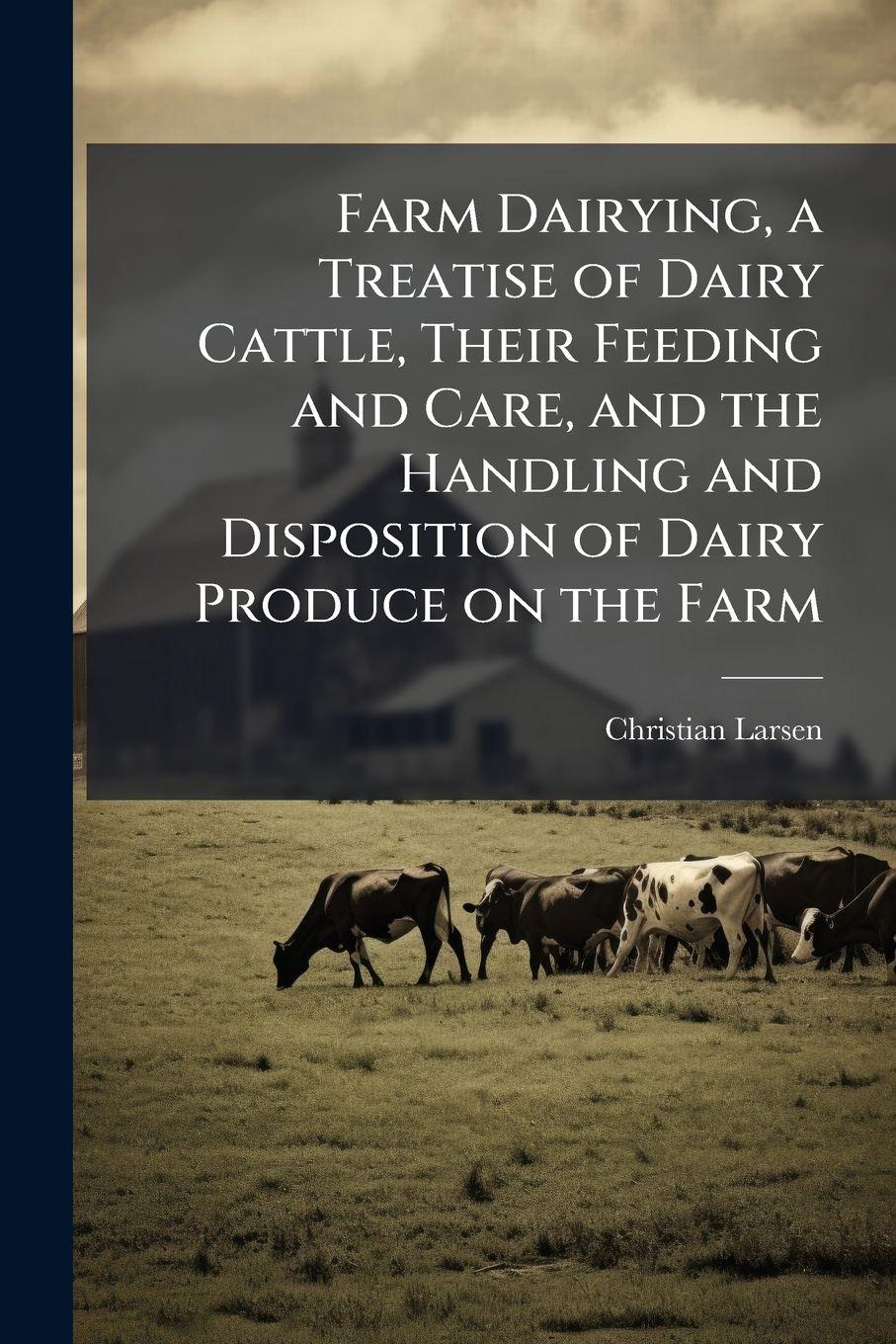 Vorderes Coverbild Farm Dairying, a Treatise of Dairy Cattle, Their Feeding and Care, and the Handling and Disposition of Dairy Produce on the Farm
