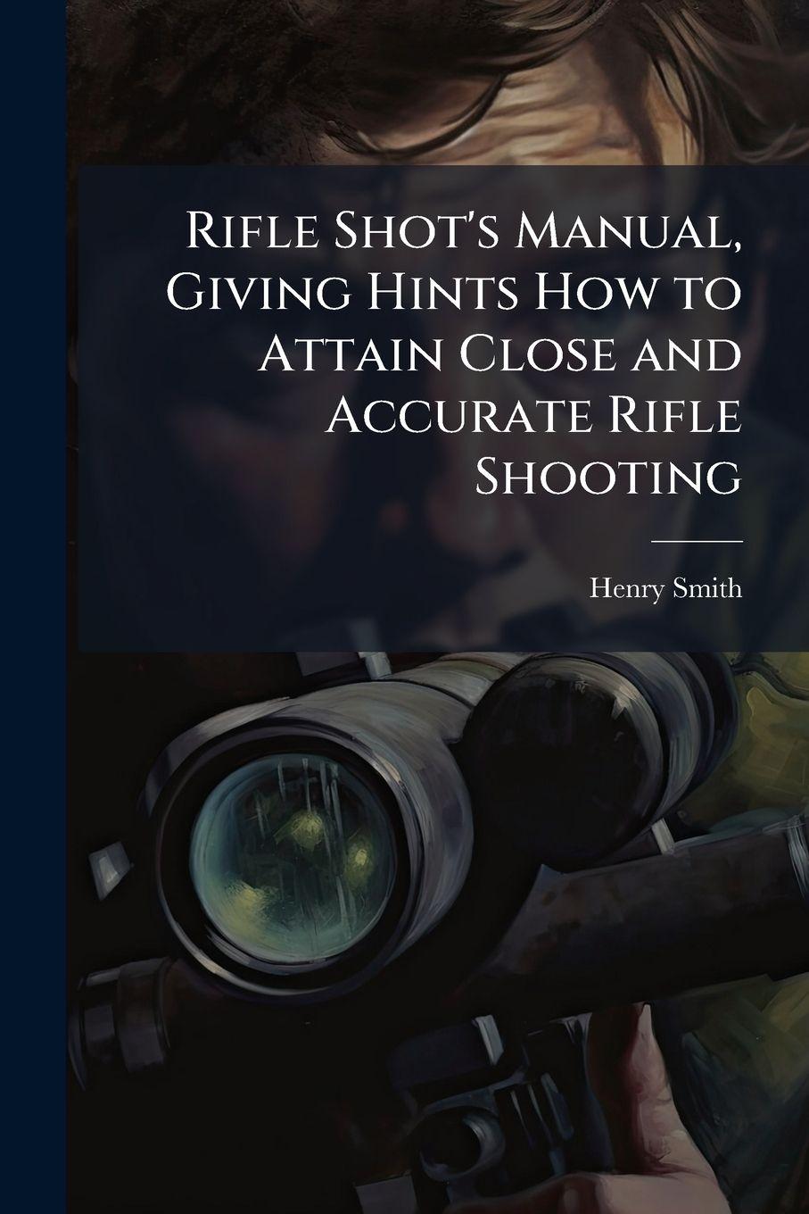 Vorderes Coverbild Rifle Shot's Manual, Giving Hints How to Attain Close and Accurate Rifle Shooting