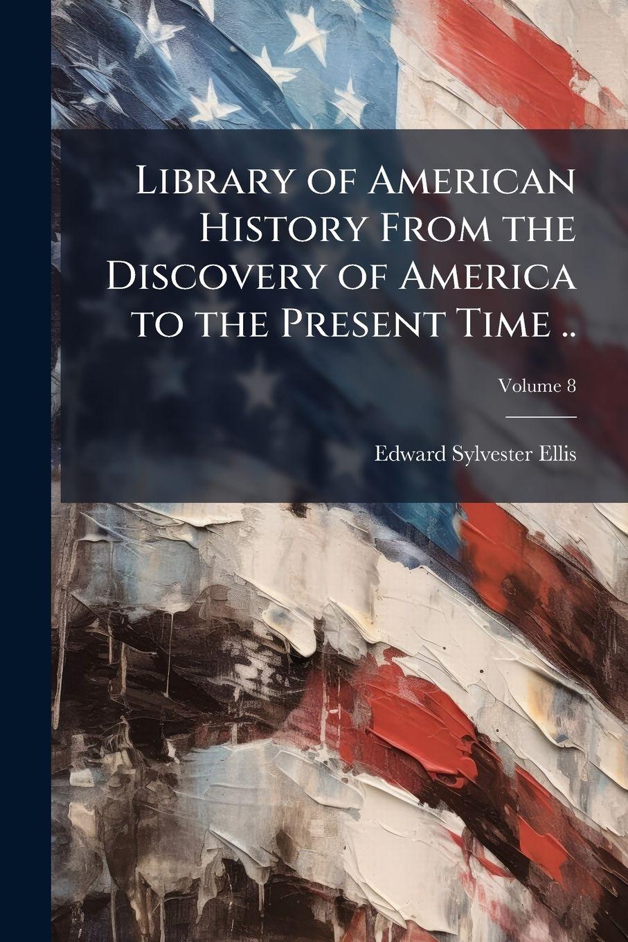 Vorderes Coverbild Library of American History From the Discovery of America to the Present Time ..