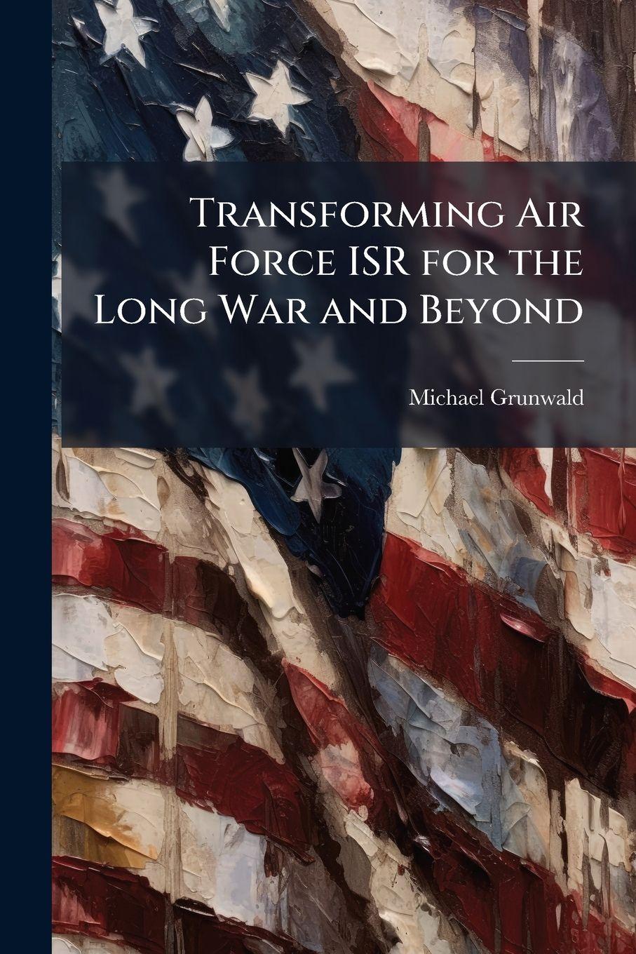 Vorderes Coverbild Transforming Air Force ISR for the Long War and Beyond