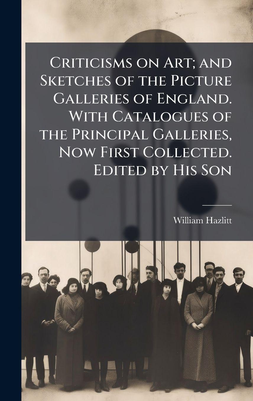 Vorderes Coverbild Criticisms on Art; and Sketches of the Picture Galleries of England. With Catalogues of the Principal Galleries, Now First Collected. Edited by His Son