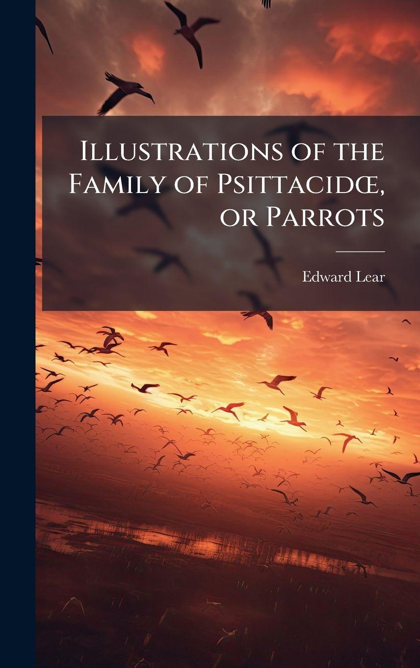 Vorderes Coverbild Illustrations of the Family of PsittacidÅ", or Parrots