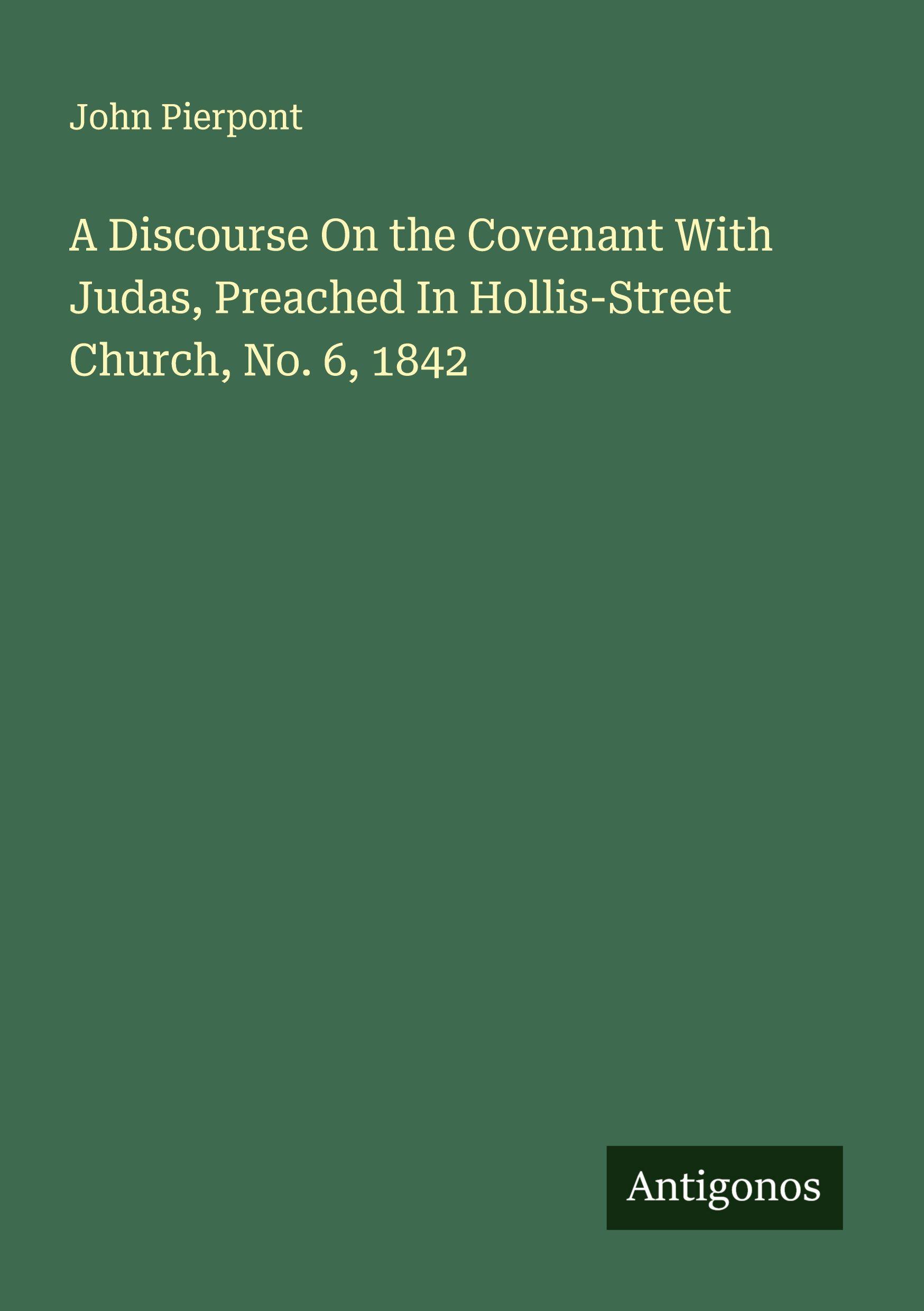 Vorderes Coverbild A Discourse On the Covenant With Judas, Preached In Hollis-Street Church, No. 6, 1842