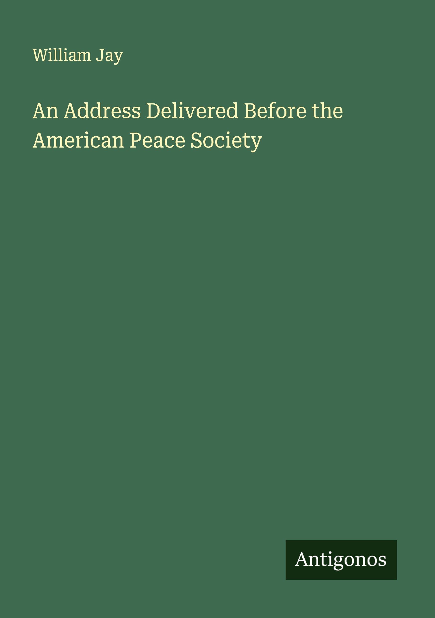 Vorderes Coverbild An Address Delivered Before the American Peace Society