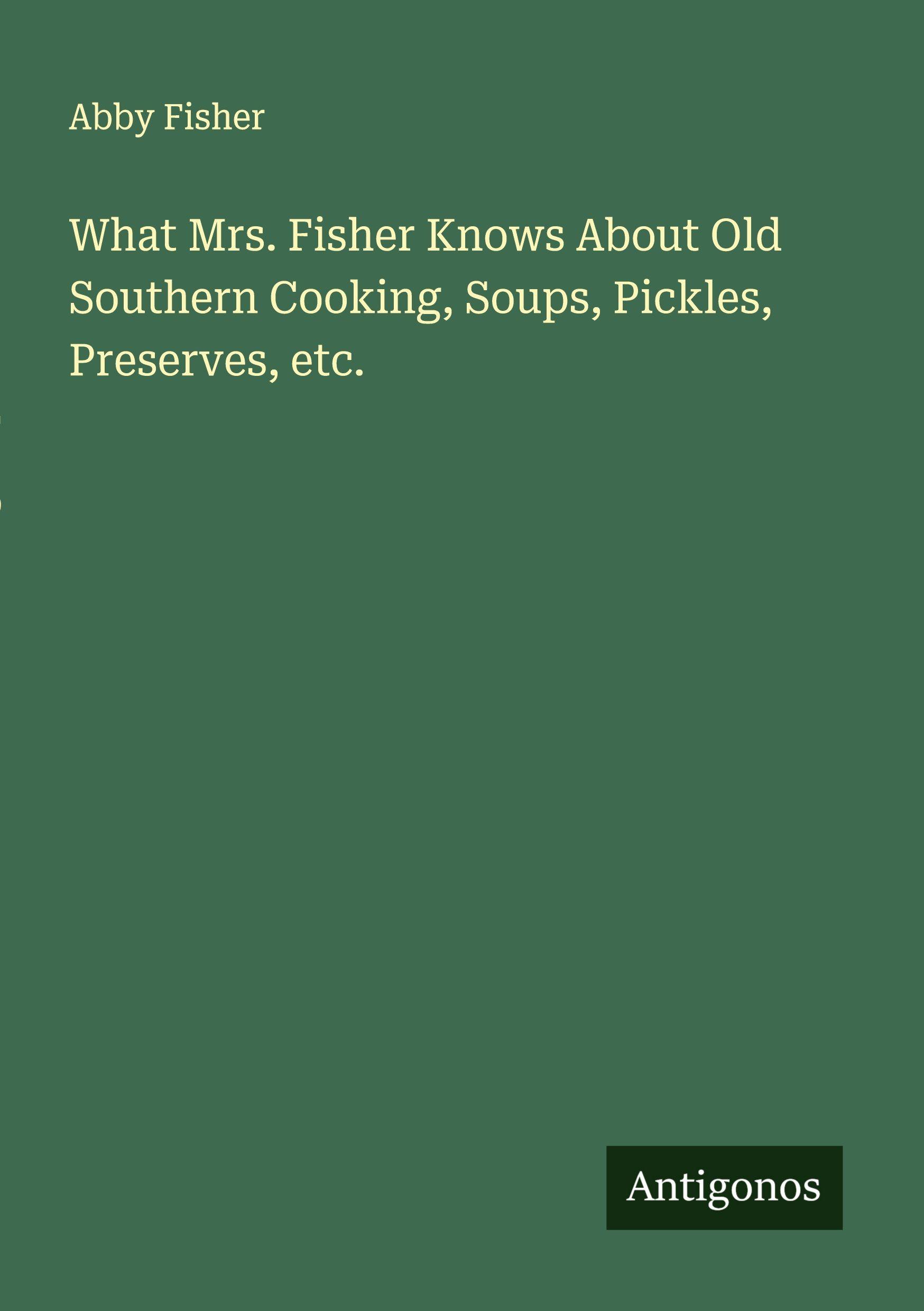 Vorderes Coverbild What Mrs. Fisher Knows About Old Southern Cooking, Soups, Pickles, Preserves, etc.