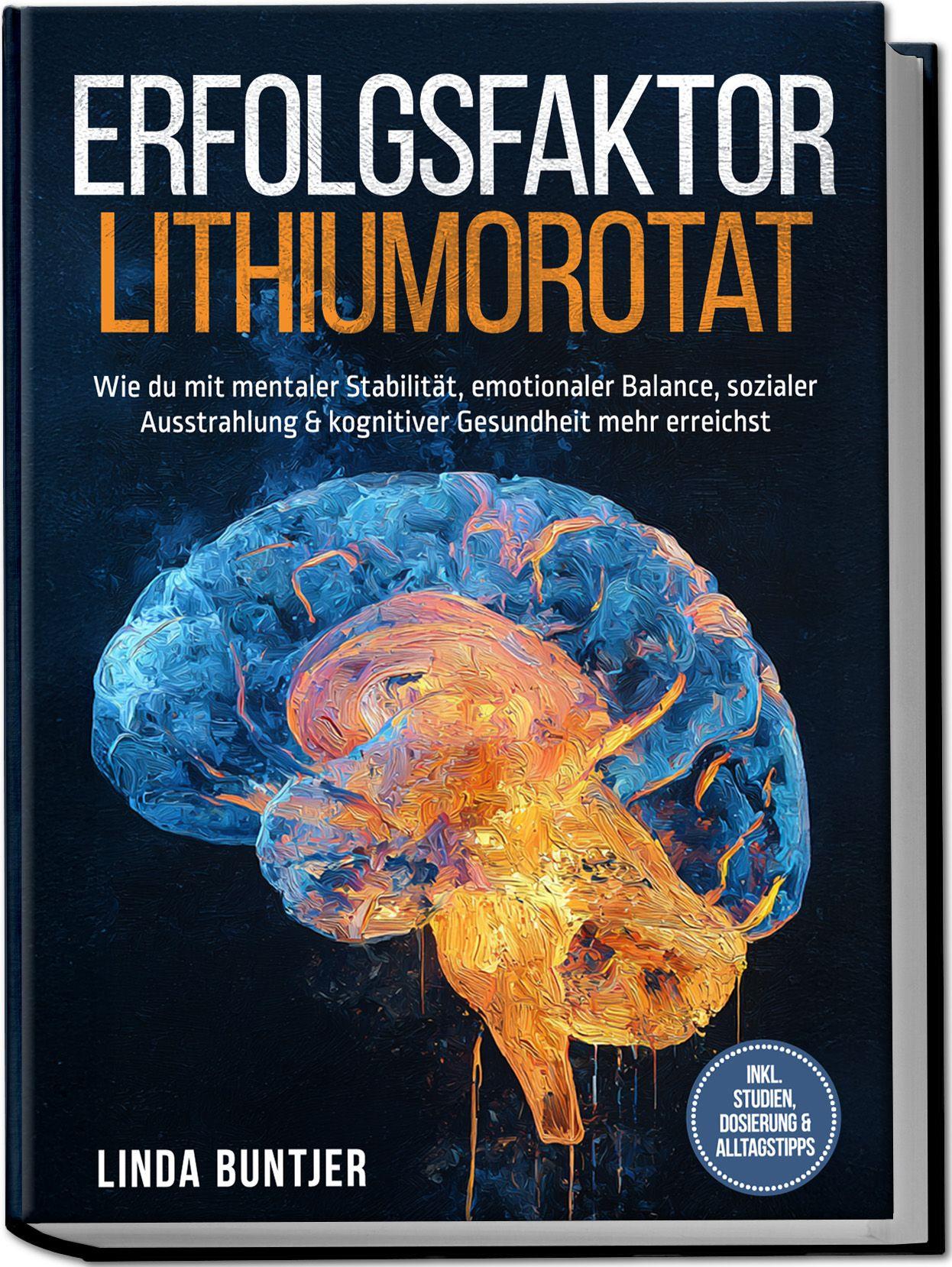 Vorderes Coverbild Erfolgsfaktor Lithiumorotat: Wie du mit mentaler Stabilität, emotionaler Balance, sozialer Ausstrahlung & kognitiver Gesundheit mehr erreichst - inkl. Studien, Dosierung & Alltagstipps