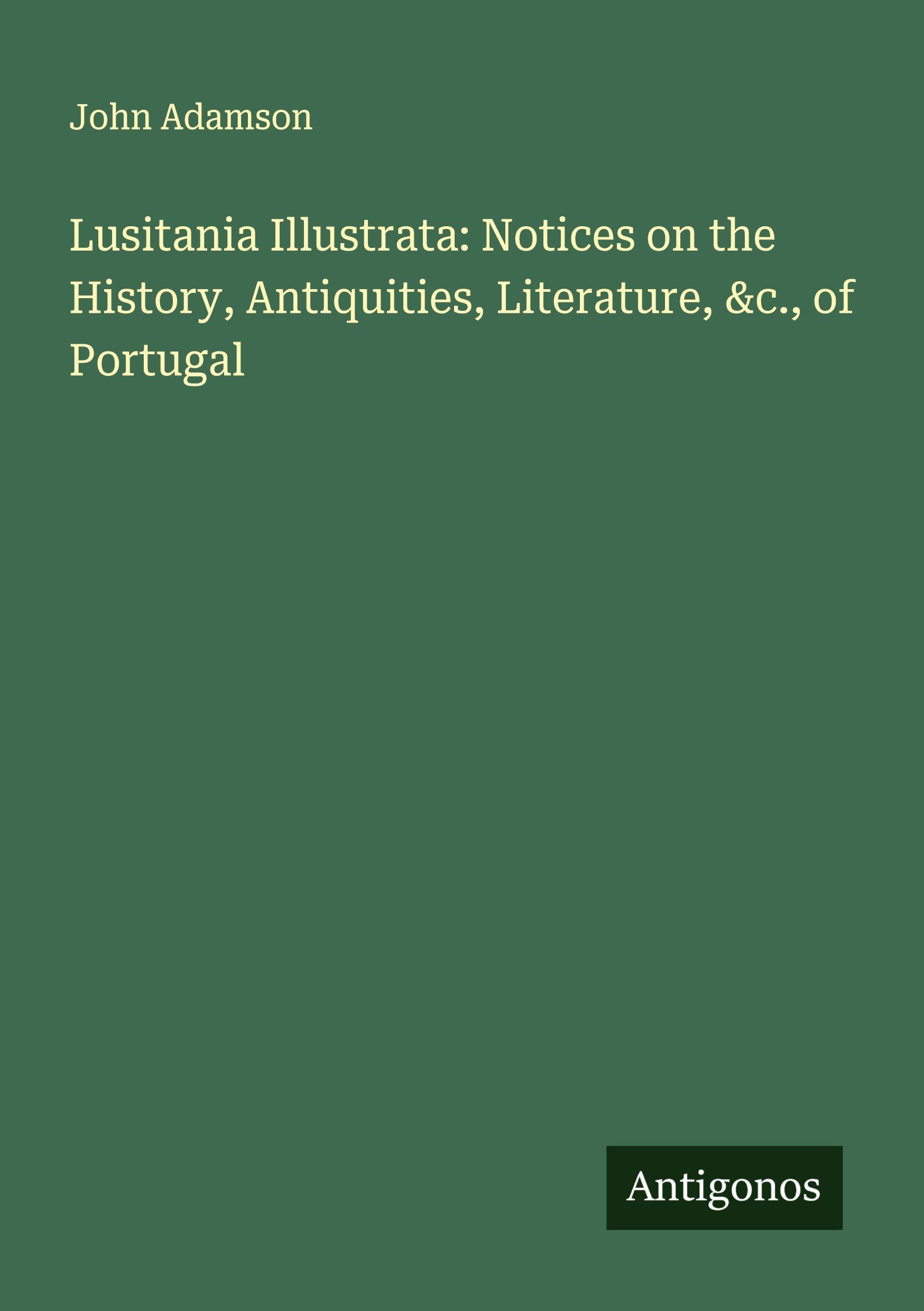 Vorderes Coverbild Lusitania Illustrata: Notices on the History, Antiquities, Literature, &c., of Portugal
