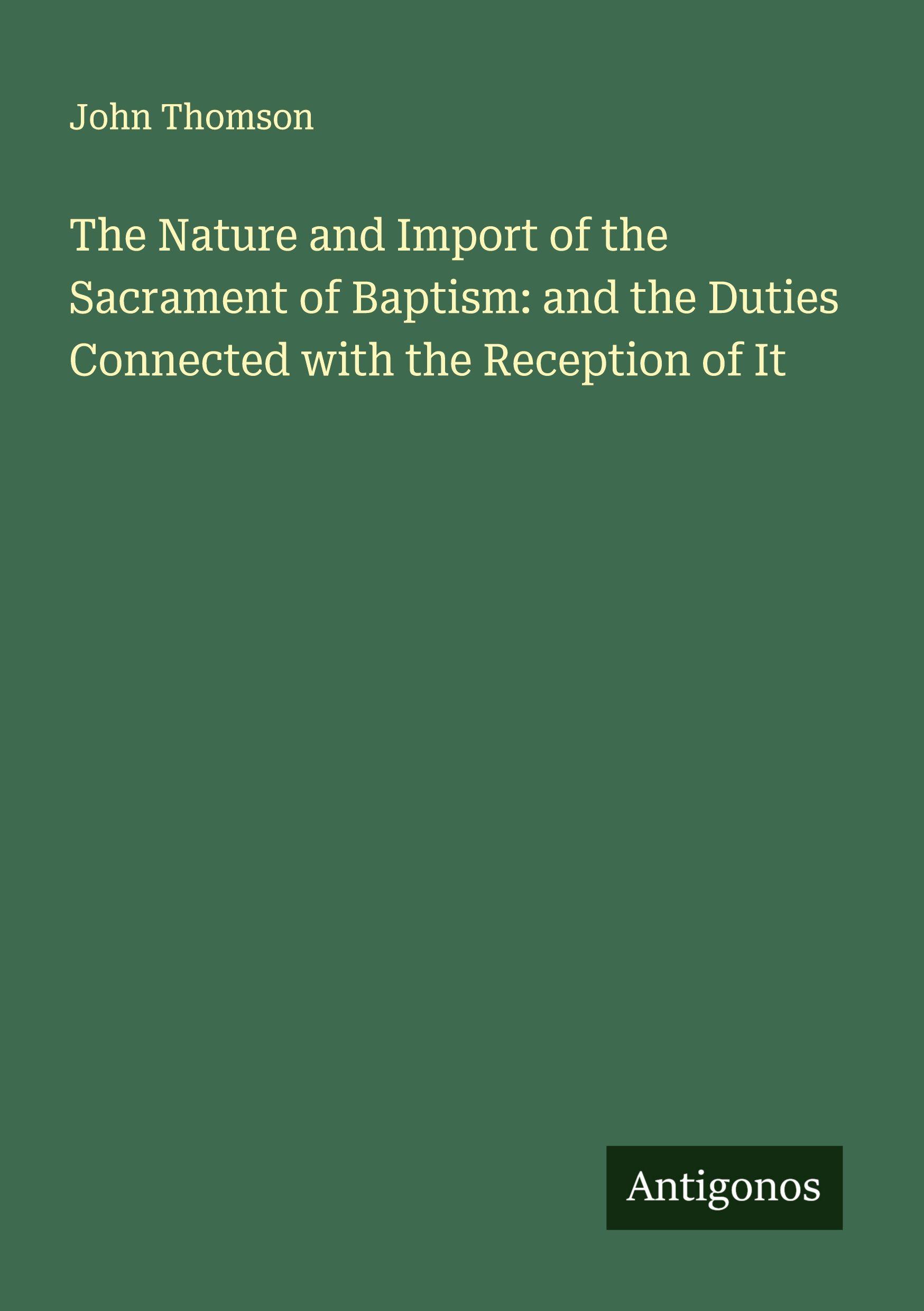 Vorderes Coverbild The Nature and Import of the Sacrament of Baptism: and the Duties Connected with the Reception of It