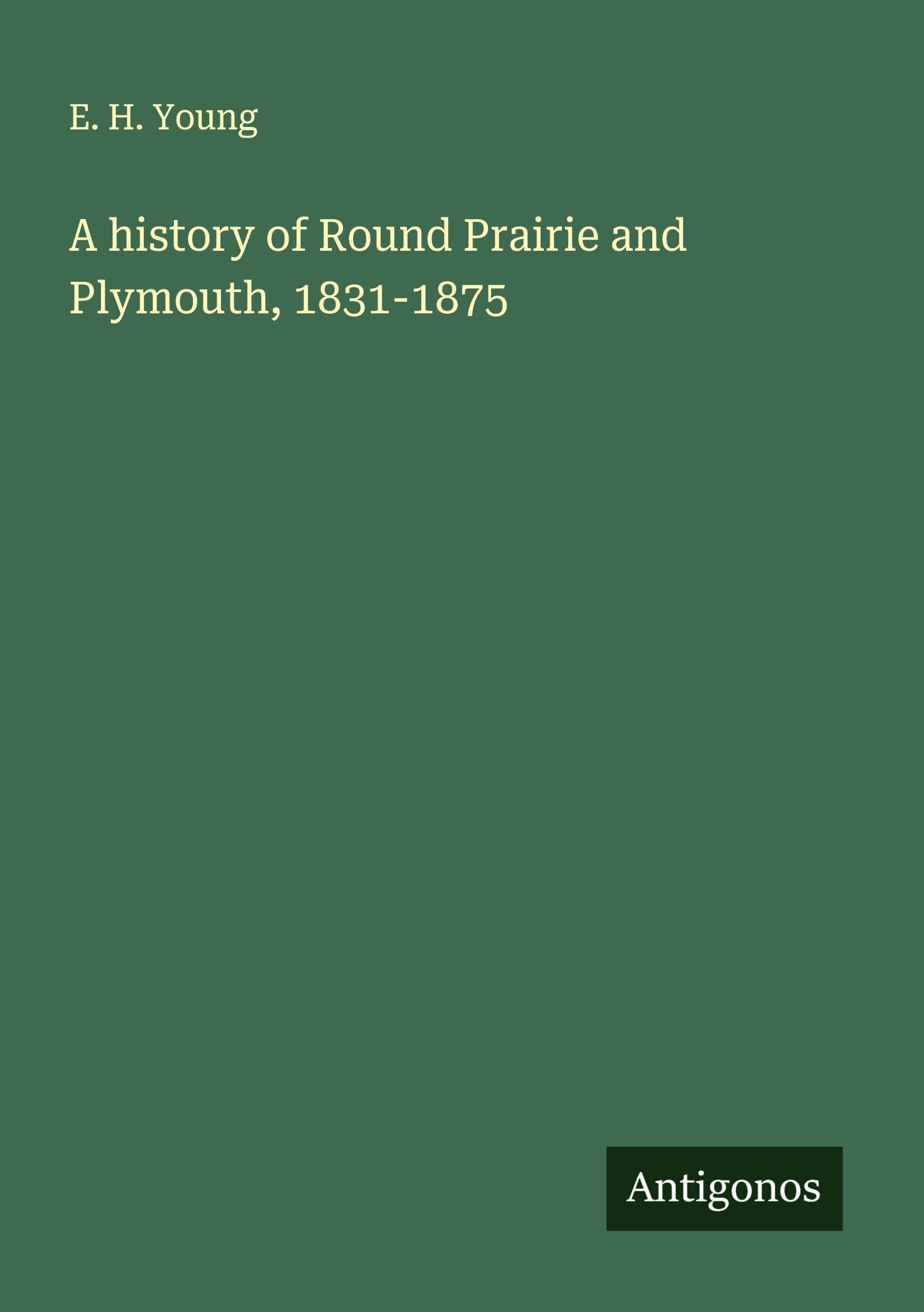 Vorderes Coverbild A history of Round Prairie and Plymouth, 1831-1875