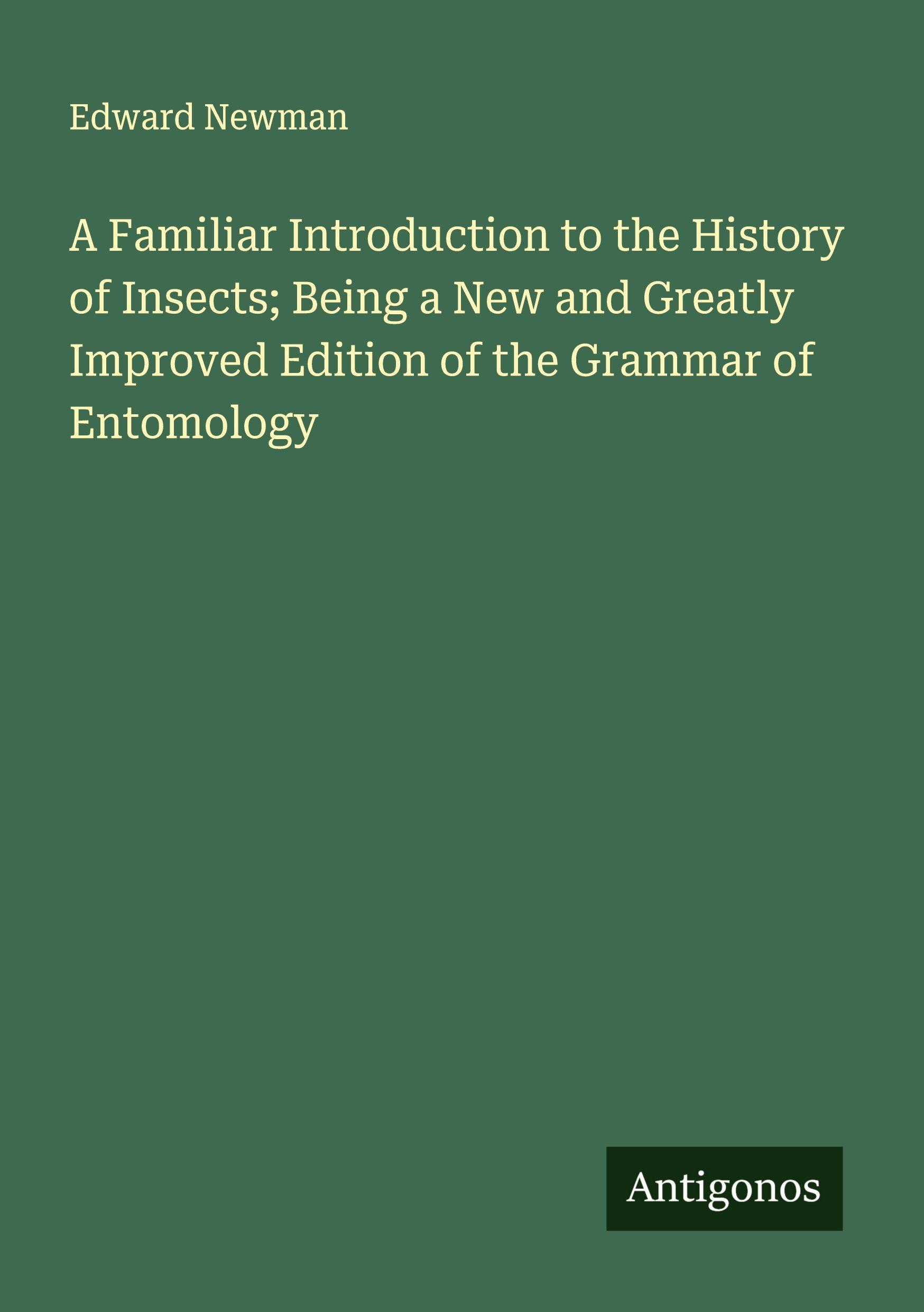 Vorderes Coverbild A Familiar Introduction to the History of Insects; Being a New and Greatly Improved Edition of the Grammar of Entomology