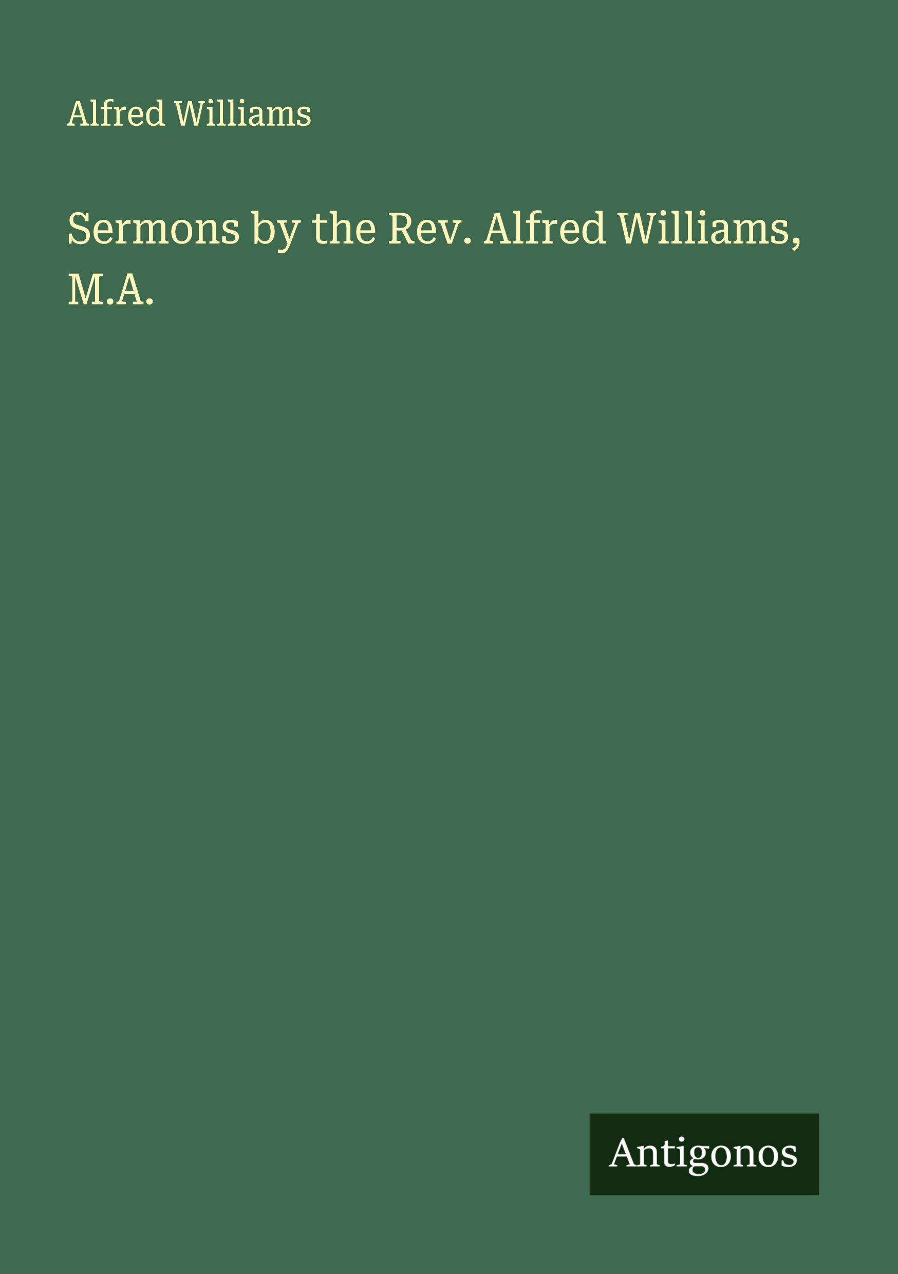 Vorderes Coverbild Sermons by the Rev. Alfred Williams, M.A.