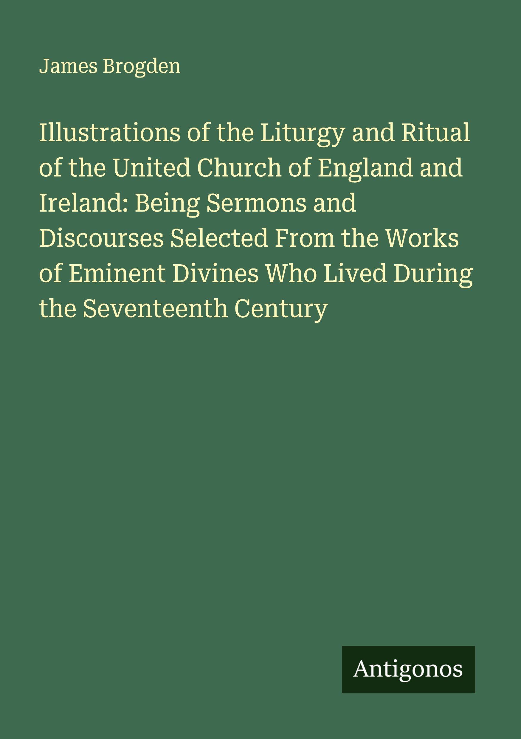 Vorderes Coverbild Illustrations of the Liturgy and Ritual of the United Church of England and Ireland: Being Sermons and Discourses Selected From the Works of Eminent Divines Who Lived During the Seventeenth Century