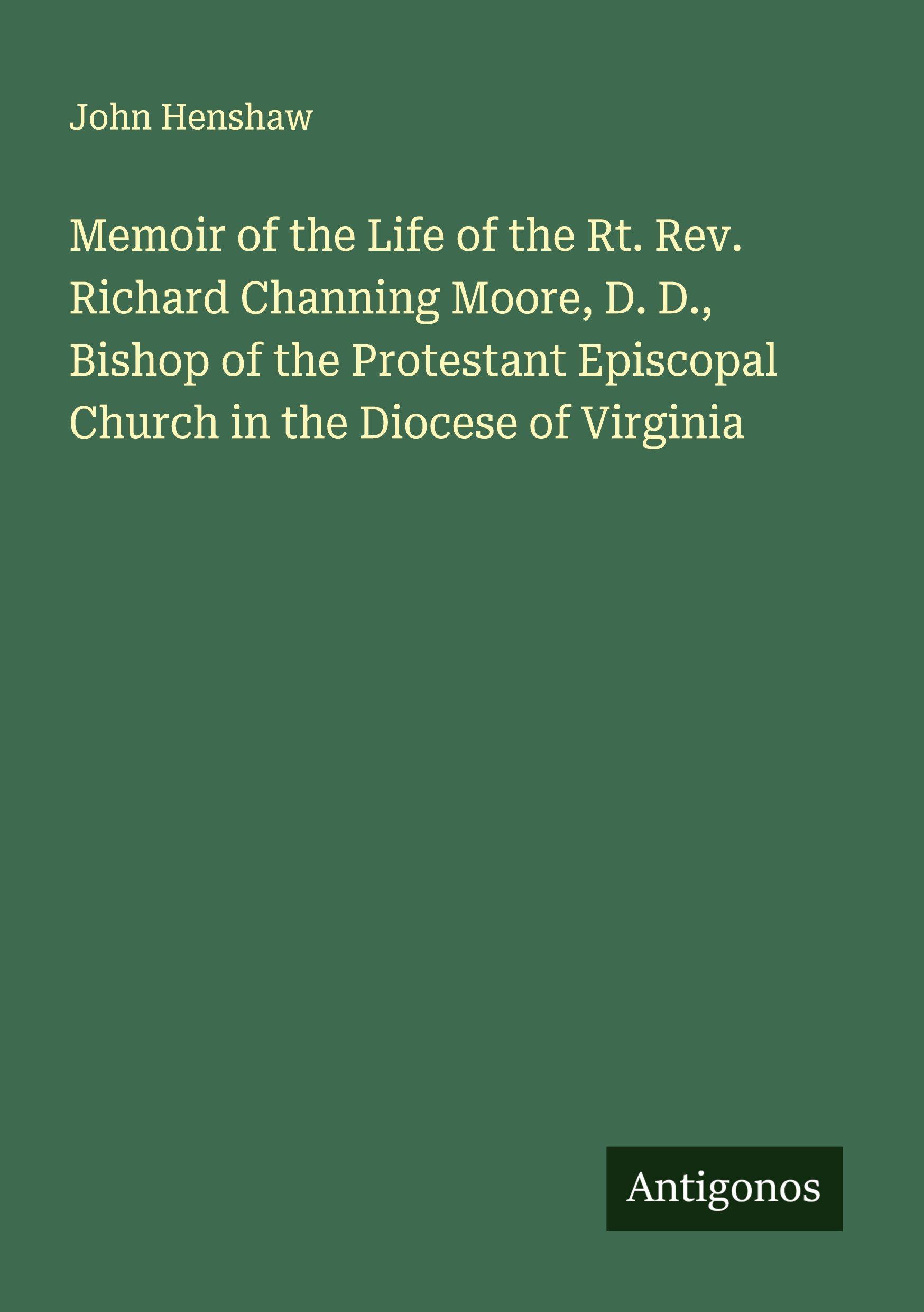 Vorderes Coverbild Memoir of the Life of the Rt. Rev. Richard Channing Moore, D. D., Bishop of the Protestant Episcopal Church in the Diocese of Virginia