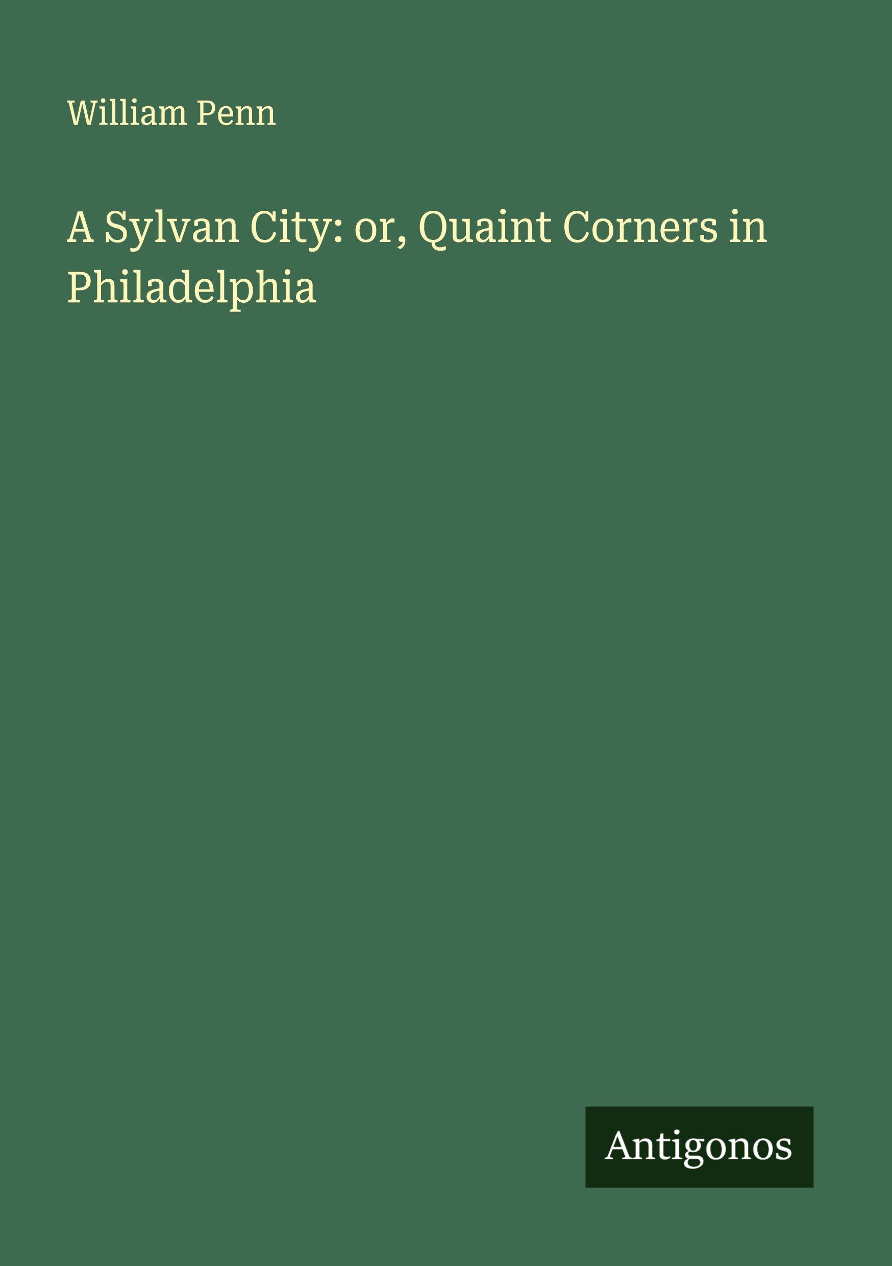 Vorderes Coverbild A Sylvan City: or, Quaint Corners in Philadelphia