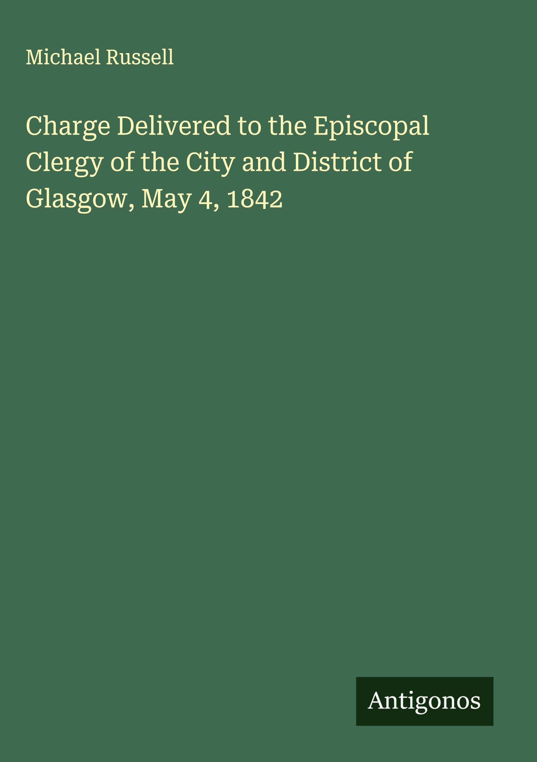 Vorderes Coverbild Charge Delivered to the Episcopal Clergy of the City and District of Glasgow, May 4, 1842