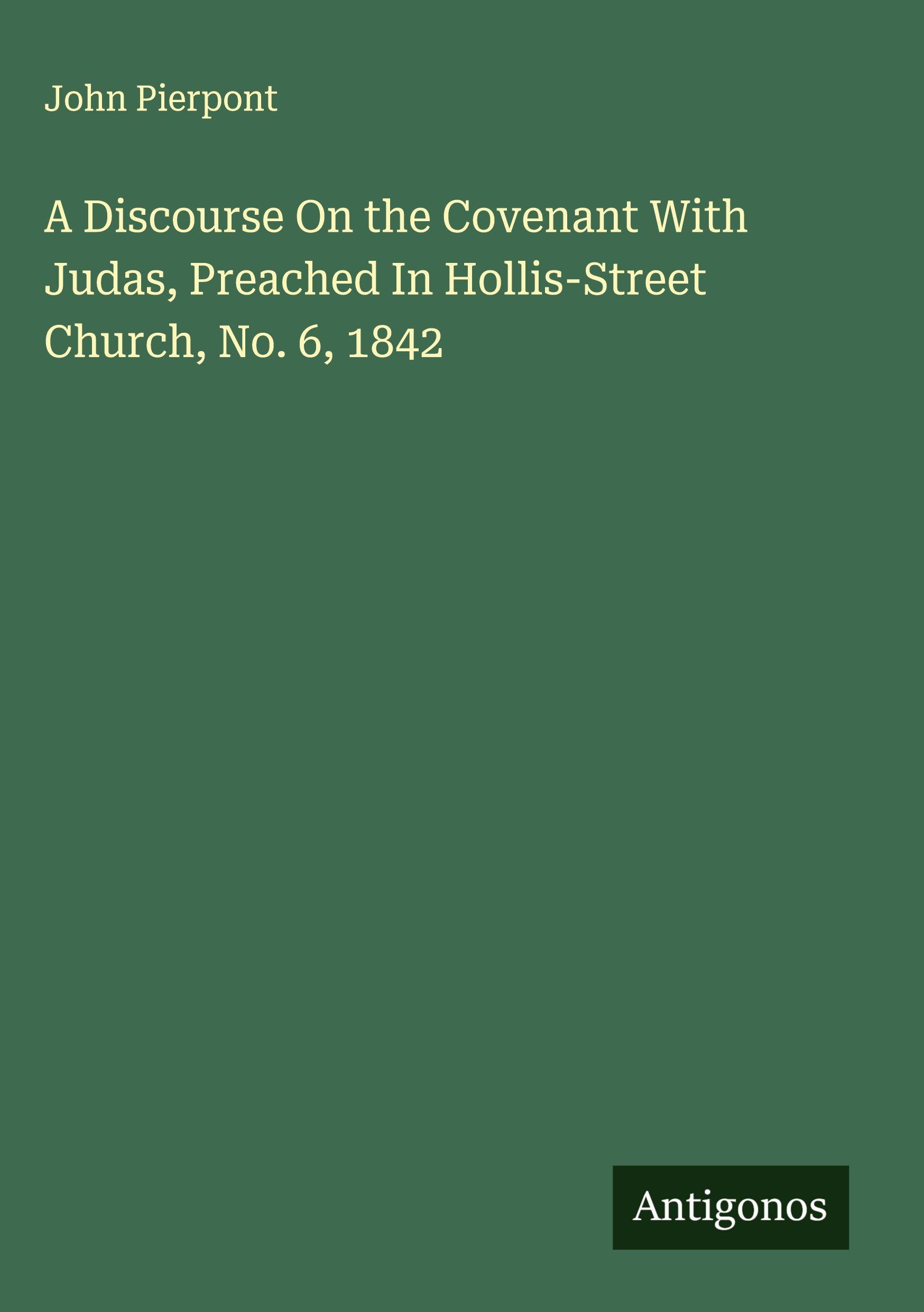 Vorderes Coverbild A Discourse On the Covenant With Judas, Preached In Hollis-Street Church, No. 6, 1842