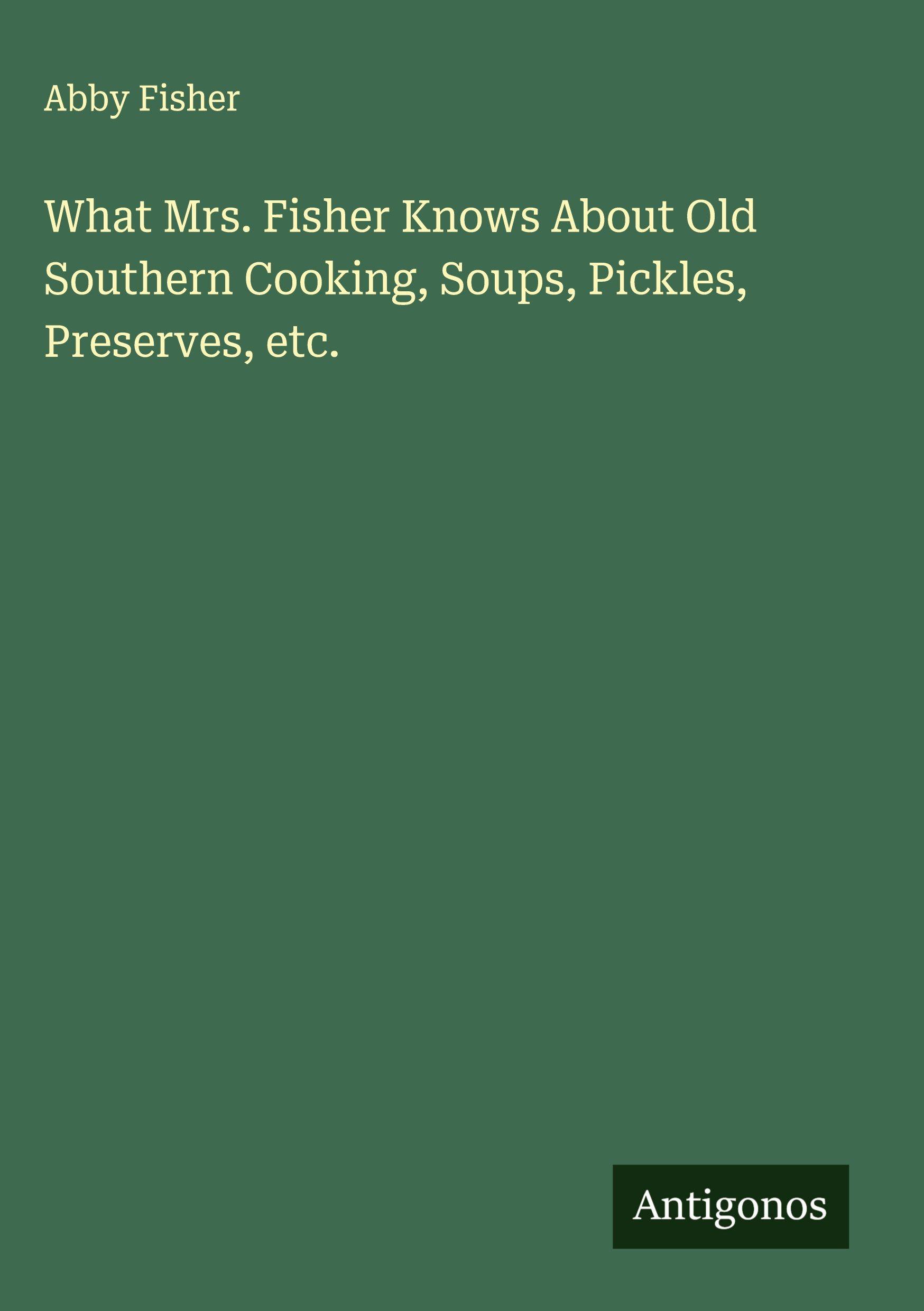 Vorderes Coverbild What Mrs. Fisher Knows About Old Southern Cooking, Soups, Pickles, Preserves, etc.