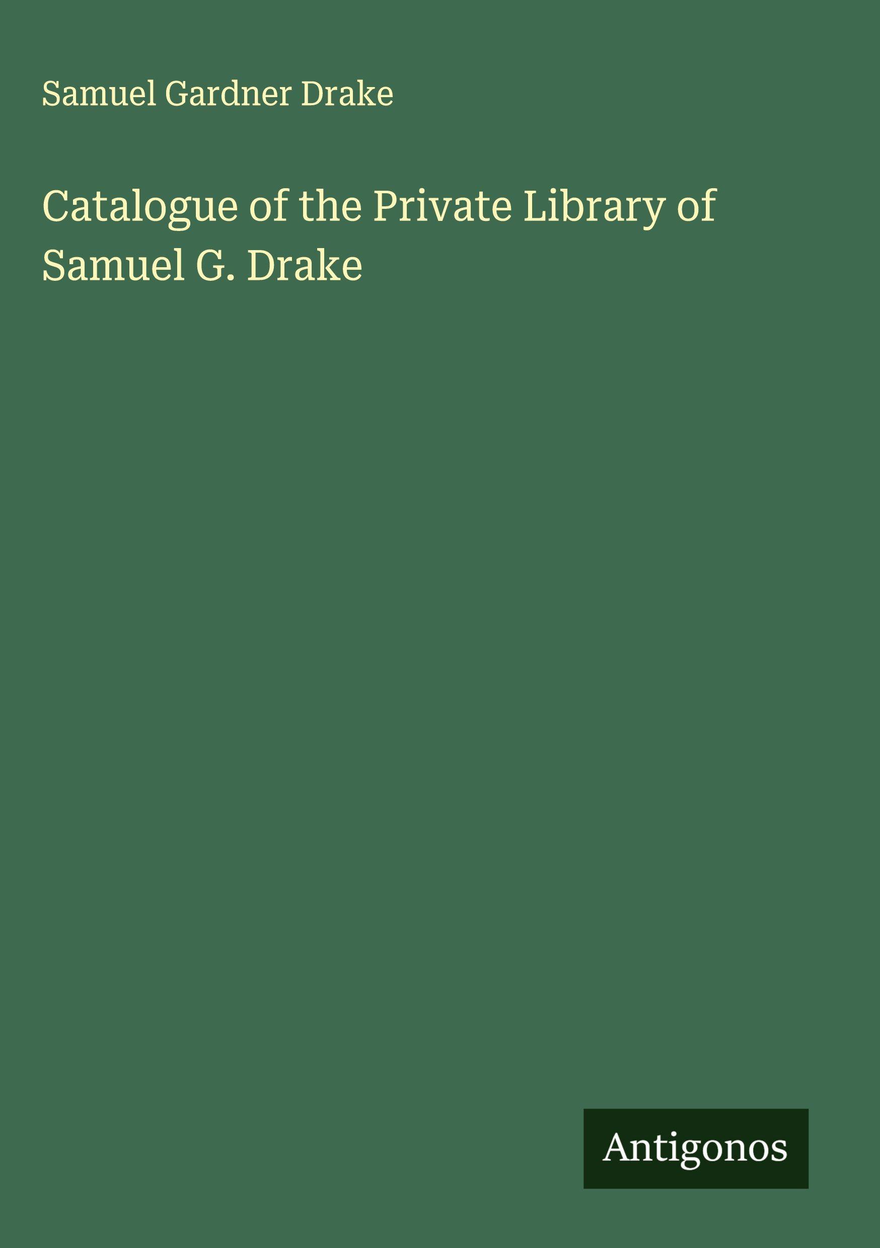 Vorderes Coverbild Catalogue of the Private Library of Samuel G. Drake