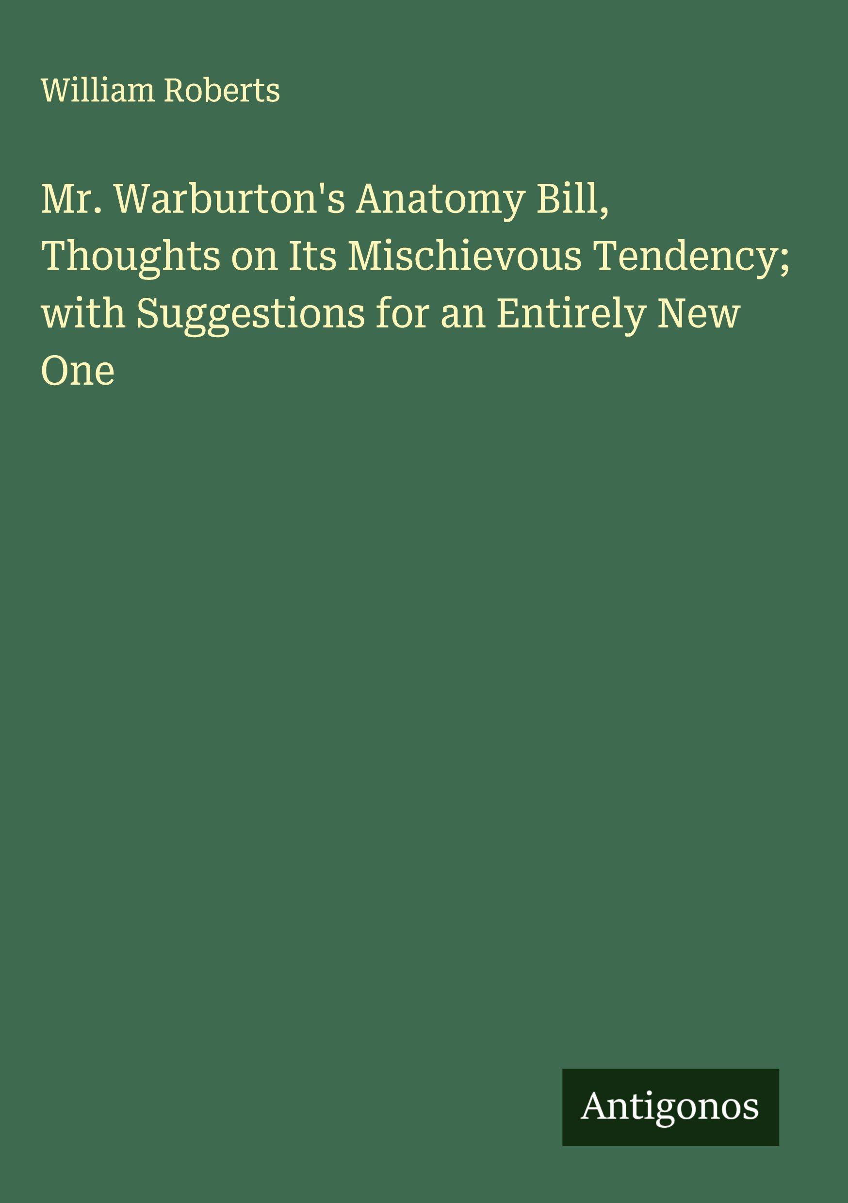 Vorderes Coverbild Mr. Warburton's Anatomy Bill, Thoughts on Its Mischievous Tendency; with Suggestions for an Entirely New One